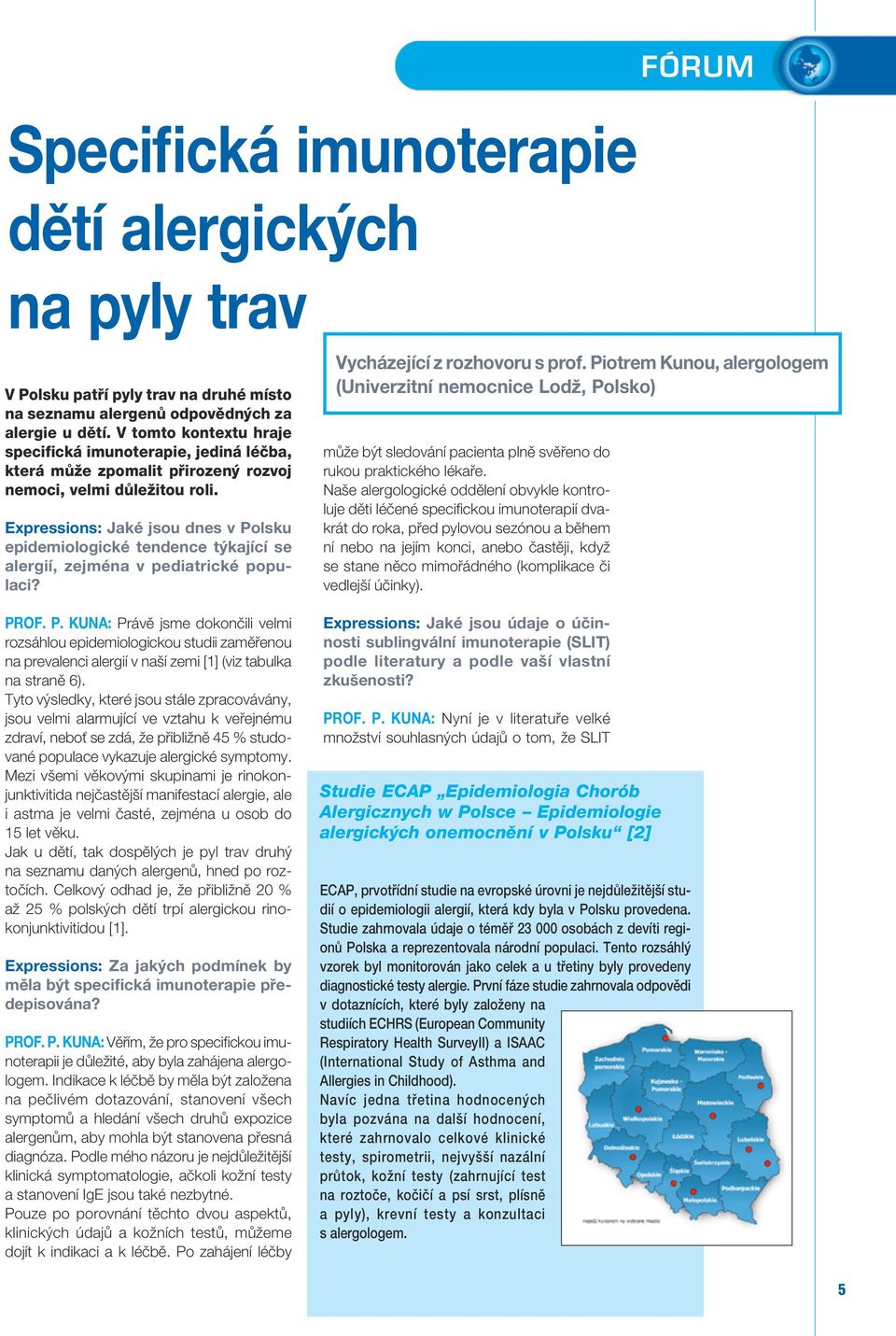 Expressions: Jaké jsou dnes v Polsku epidemiologické tendence týkající se alergií, zejména v pediatrické populaci? PROF. P. KUNA: Právě jsme dokončili velmi rozsáhlou epidemiologickou studii zaměřenou na prevalenci alergií v naší zemi [1] (viz tabulka na straně 6).