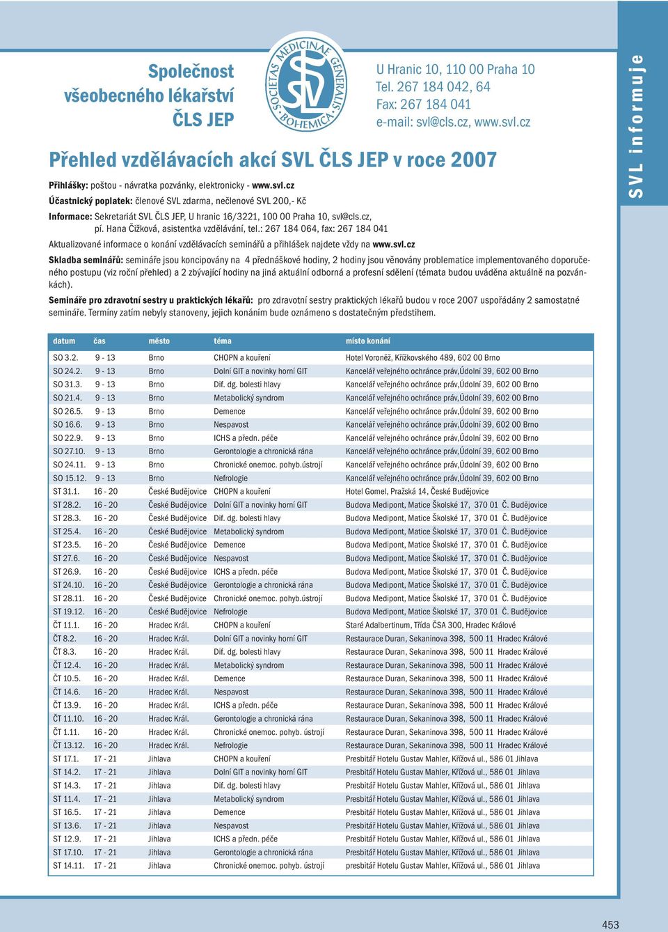 cz, pí. Hana Čižková, asistentka vzdělávání, tel.: 267 184 064, fax: 267 184 041 Aktualizované informace o konání vzdělávacích seminářů a přihlášek najdete vždy na www.svl.