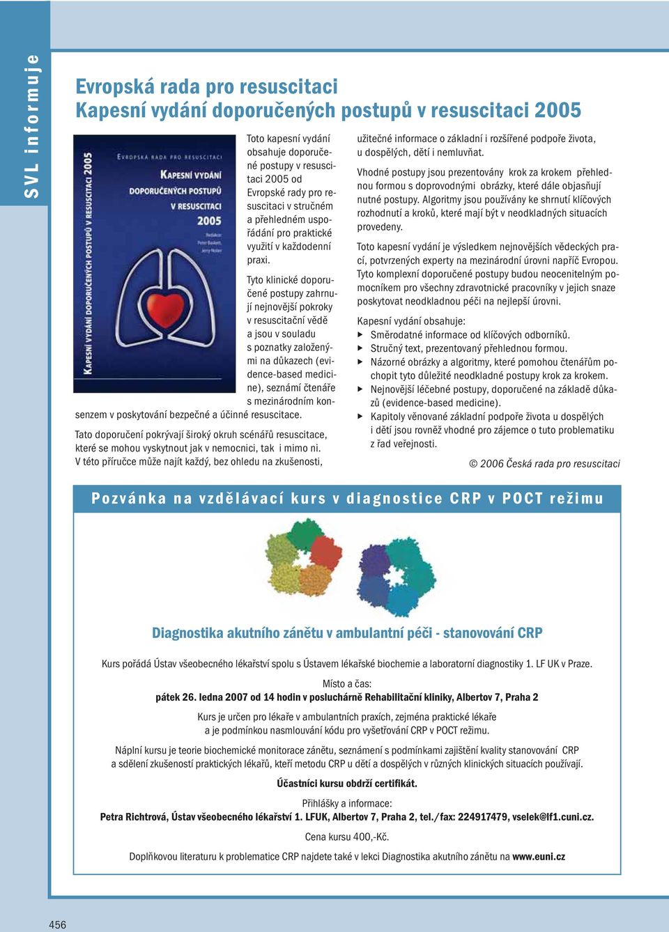 Tyto klinické doporučené postupy zahrnují nejnovější pokroky v resuscitační vědě a jsou v souladu s poznatky založenými na důkazech (evidence-based medicine), seznámí čtenáře s mezinárodním konsenzem