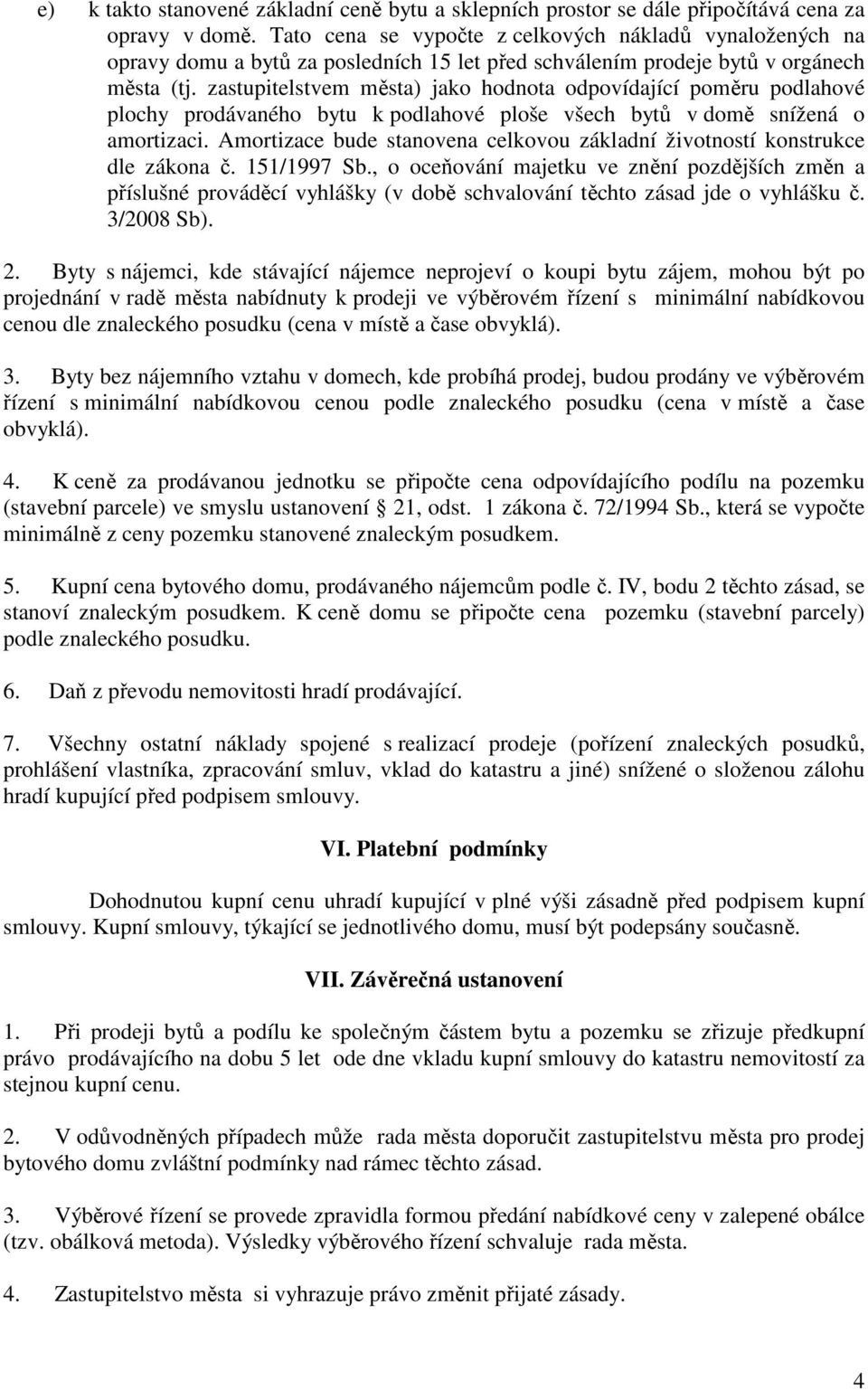 zastupitelstvem města) jako hodnota odpovídající poměru podlahové plochy prodávaného bytu k podlahové ploše všech bytů v domě snížená o amortizaci.