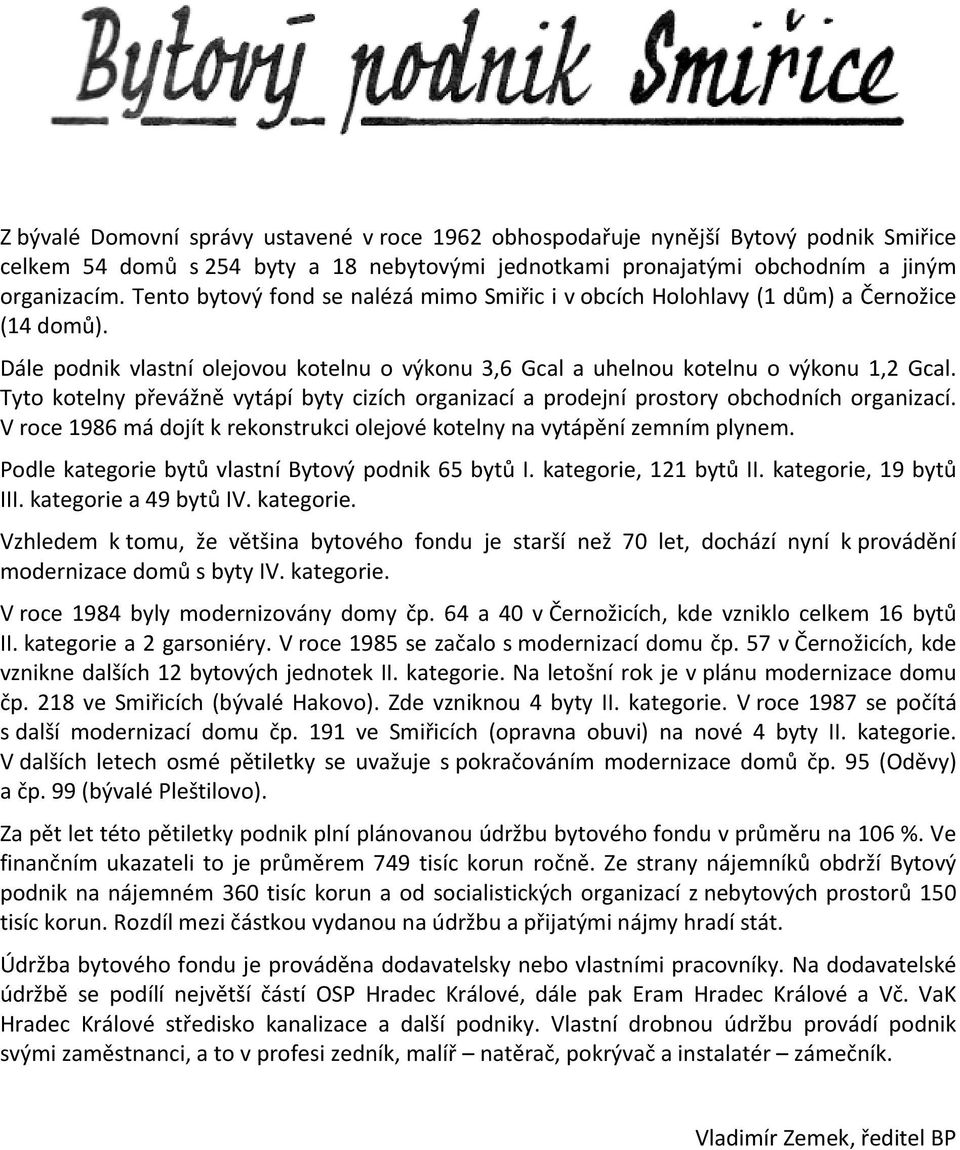 Tyto kotelny převážně vytápí byty cizích organizací a prodejní prostory obchodních organizací. V roce 1986 má dojít k rekonstrukci olejové kotelny na vytápění zemním plynem.