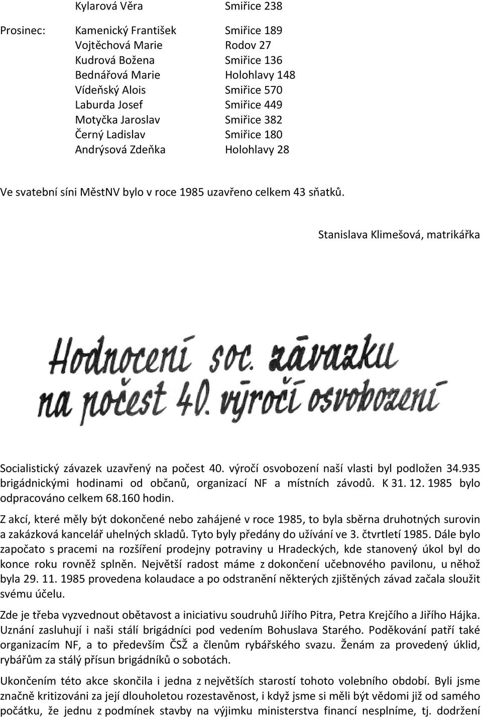 Stanislava Klimešová, matrikářka Socialistický závazek uzavřený na počest 40. výročí osvobození naší vlasti byl podložen 34.935 brigádnickými hodinami od občanů, organizací NF a místních závodů. K 31.