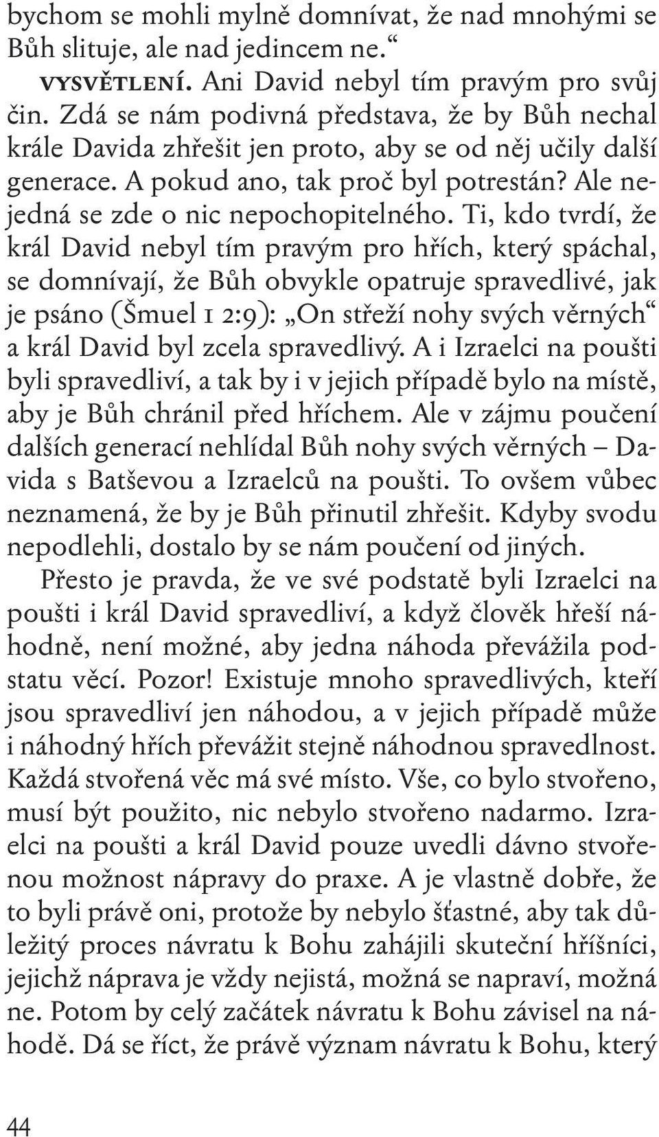 Ti, kdo tvrdí, že král David nebyl tím pravým pro hřích, který spáchal, se domnívají, že Bůh obvykle opatruje spravedlivé, jak je psáno (Šmuel 1 2:9): On střeží nohy svých věrných a král David byl