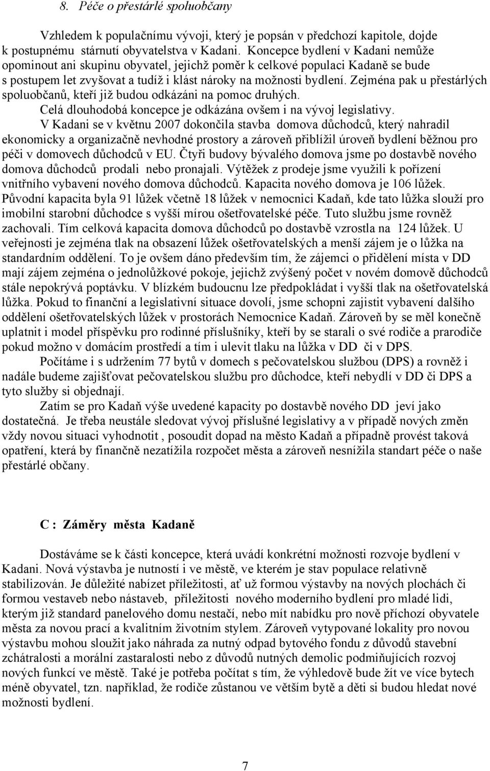 Zejména pak u přestárlých spoluobčanů, kteří již budou odkázáni na pomoc druhých. Celá dlouhodobá koncepce je odkázána ovšem i na vývoj legislativy.