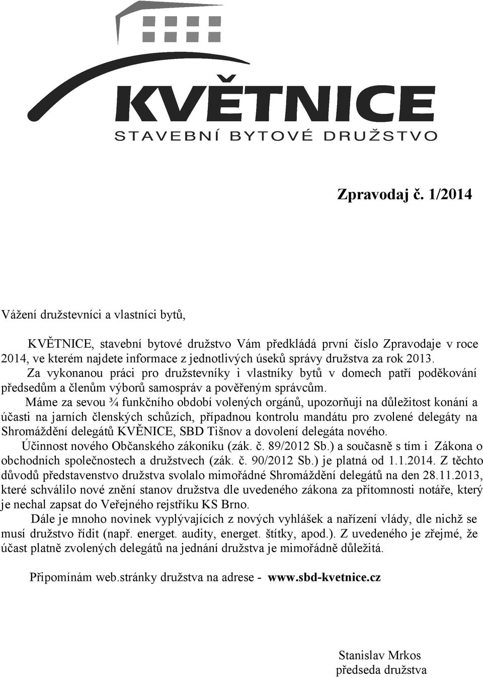 rok 2013. Za vykonanou práci pro družstevníky i vlastníky bytů v domech patří poděkování předsedům a členům výborů samospráv a pověřeným správcům.