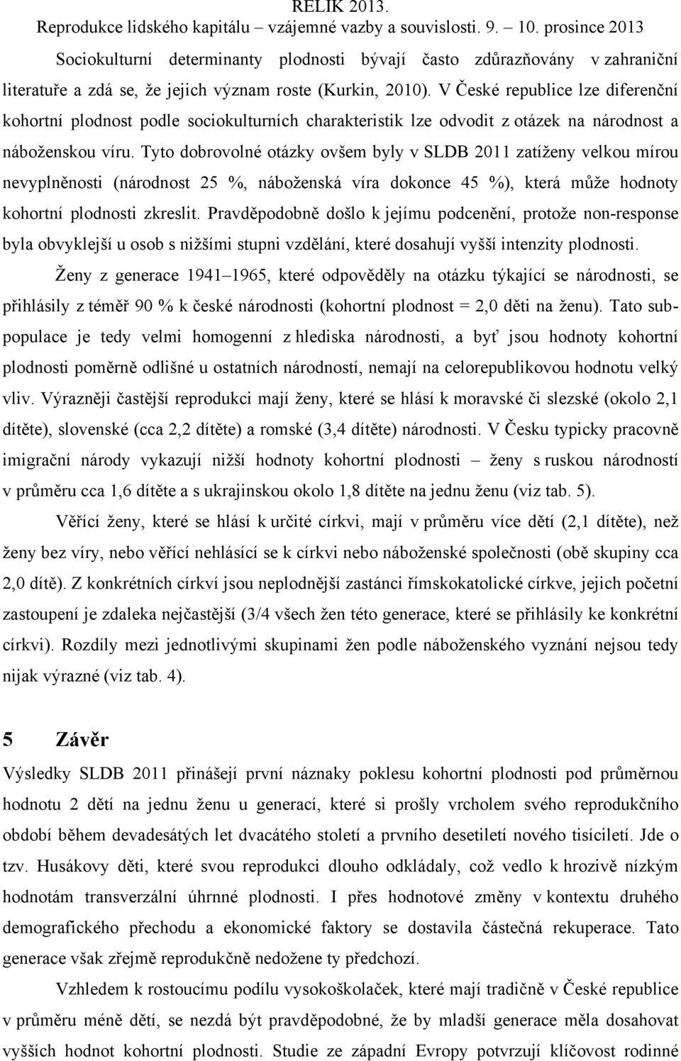 Tyto dobrovolné otázky ovšem byly v SLDB 2011 zatíženy velkou mírou nevyplněnosti (národnost 25 %, náboženská víra dokonce 45 %), která může hodnoty kohortní plodnosti zkreslit.