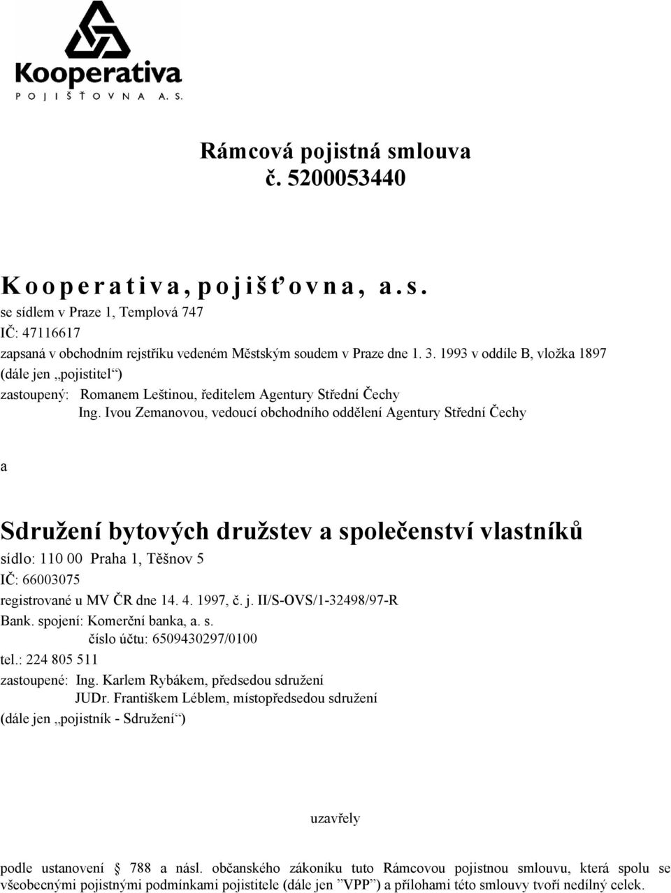 Ivou Zemanovou, vedoucí obchodního oddělení Agentury Střední Čechy a Sdružení bytových družstev a společenství vlastníků sídlo: 110 00 Praha 1, Těšnov 5 IČ: 66003075 registrované u MV ČR dne 14. 4.