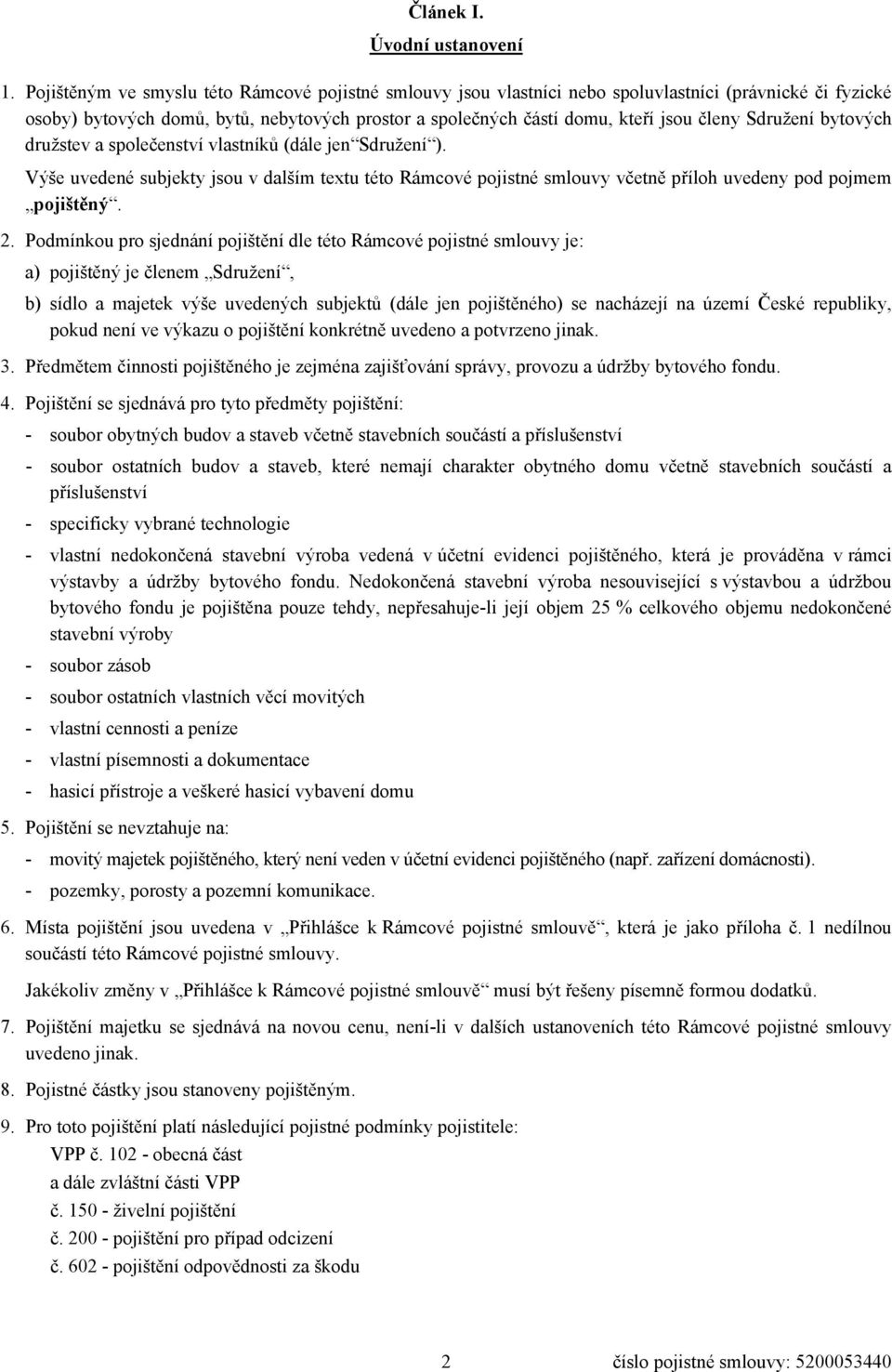 Sdružení bytových družstev a společenství vlastníků (dále jen Sdružení ). Výše uvedené subjekty jsou v dalším textu této Rámcové pojistné smlouvy včetně příloh uvedeny pod pojmem pojištěný. 2.