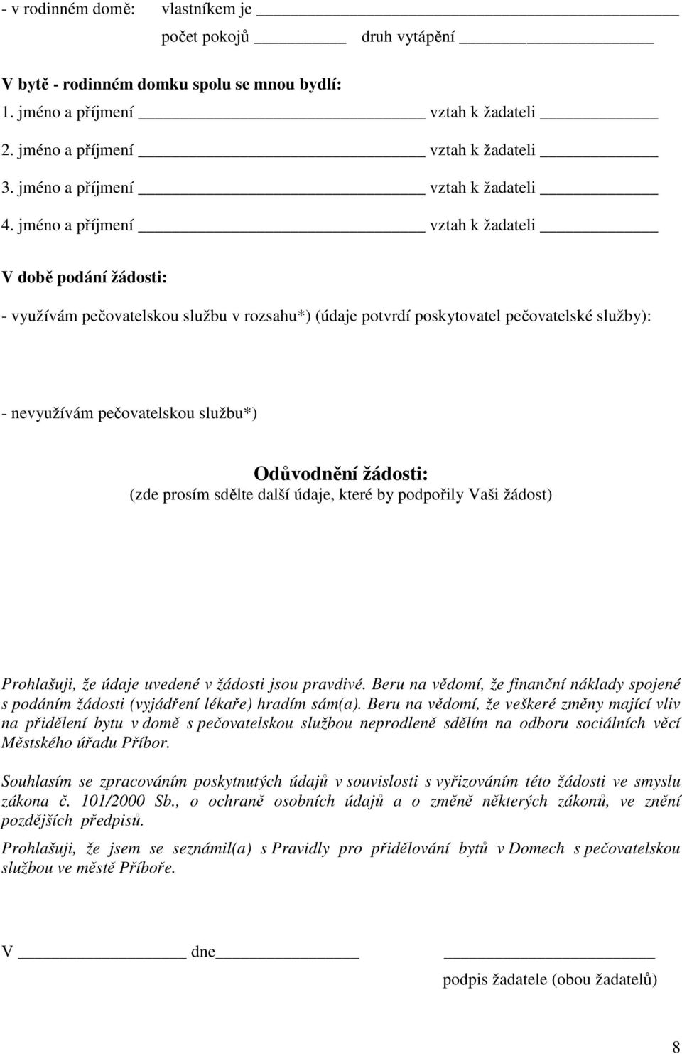 jméno a příjmení vztah k žadateli V době podání žádosti: - využívám pečovatelskou službu v rozsahu*) (údaje potvrdí poskytovatel pečovatelské služby): - nevyužívám pečovatelskou službu*) Odůvodnění