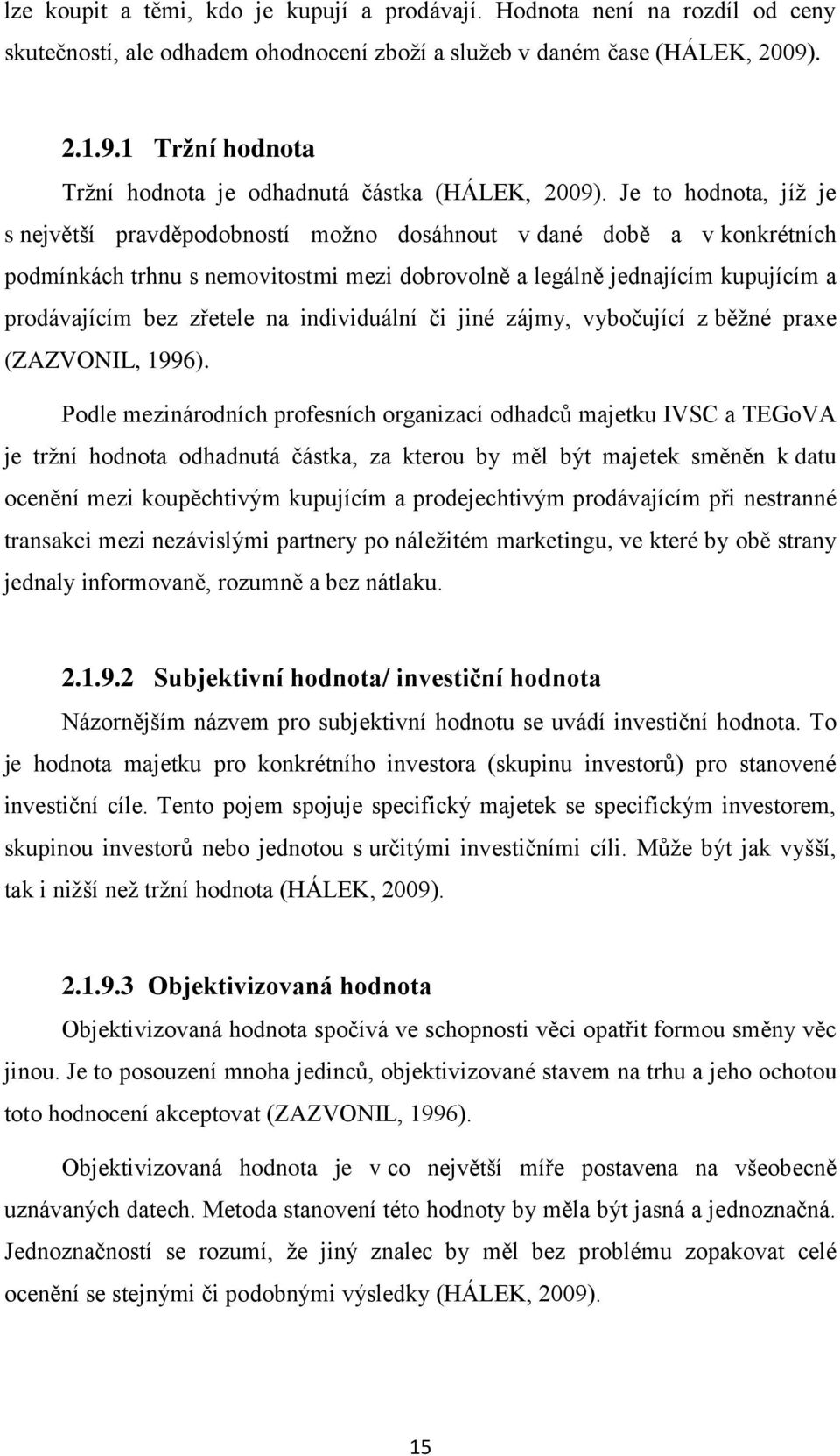 Je to hodnota, jíž je s největší pravděpodobností možno dosáhnout v dané době a v konkrétních podmínkách trhnu s nemovitostmi mezi dobrovolně a legálně jednajícím kupujícím a prodávajícím bez zřetele