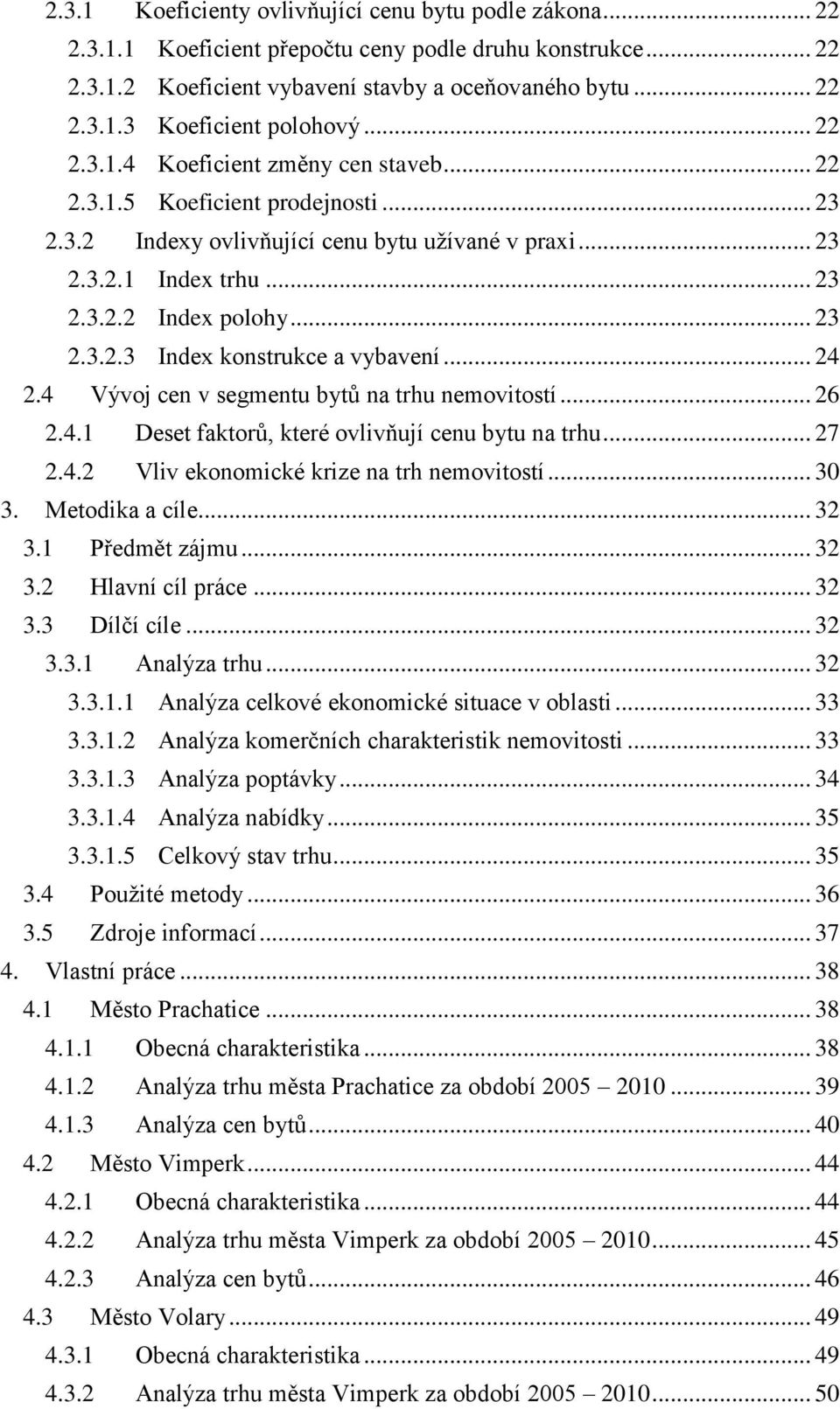 .. 24 2.4 Vývoj cen v segmentu bytů na trhu nemovitostí... 26 2.4.1 Deset faktorů, které ovlivňují cenu bytu na trhu... 27 2.4.2 Vliv ekonomické krize na trh nemovitostí... 30 3. Metodika a cíle.