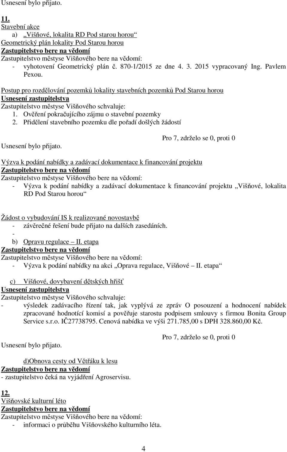 Přidělení stavebního pozemku dle pořadí došlých žádostí Výzva k podání nabídky a zadávací dokumentace k financování projektu - Výzva k podání nabídky a zadávací dokumentace k financování projektu