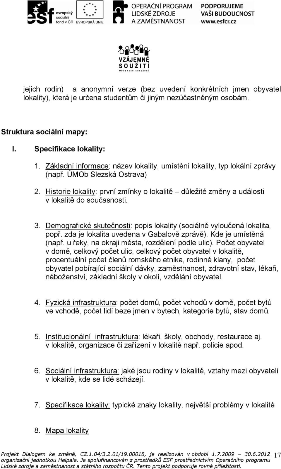 Historie lokality: první zmínky o lokalitě důležité změny a události v lokalitě do současnosti. 3. Demografické skutečnosti: popis lokality (sociálně vyloučená lokalita, popř.