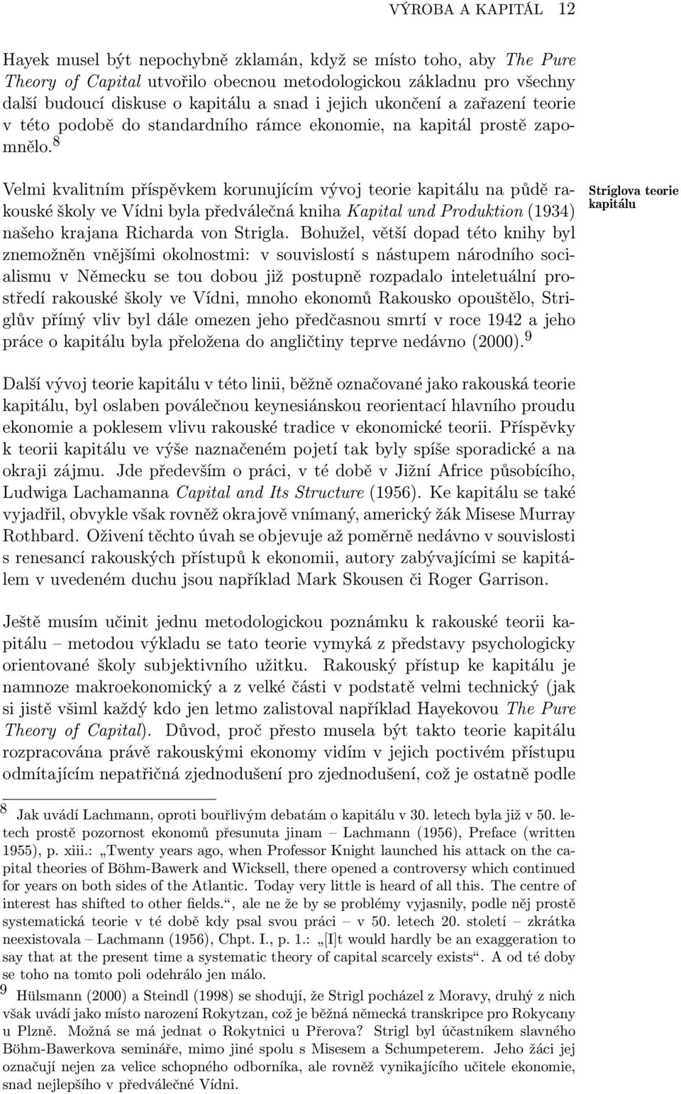 8 Velmi kvalitním příspěvkem korunujícím vývoj teorie kapitálu na půdě rakouské školy ve Vídni byla předválečná kniha Kapital und Produktion (1934) našeho krajana Richarda von Strigla.