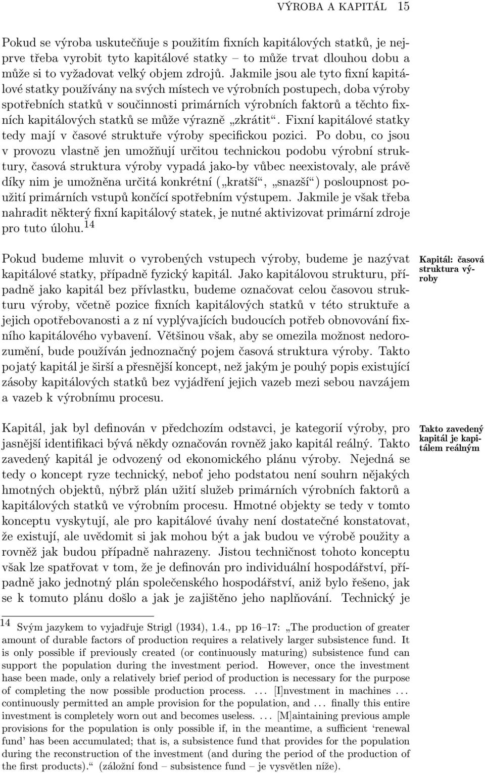 Jakmile jsou ale tyto fixní kapitálové statky používány na svých místech ve výrobních postupech, doba výroby spotřebních statků v součinnosti primárních výrobních faktorů a těchto fixních