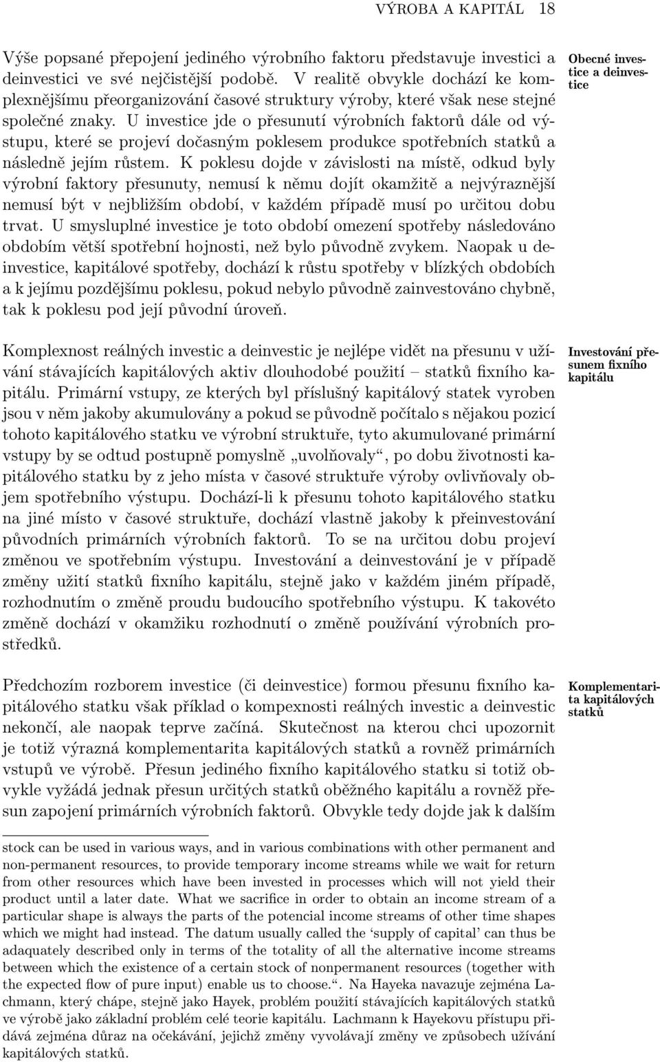 U investice jde o přesunutí výrobních faktorů dále od výstupu, které se projeví dočasným poklesem produkce spotřebních statků a následně jejím růstem.