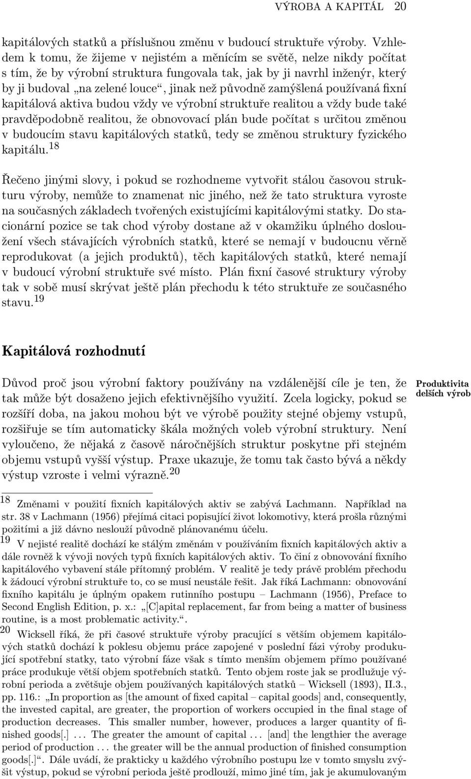 původně zamýšlená používaná fixní kapitálová aktiva budou vždy ve výrobní struktuře realitou a vždy bude také pravděpodobně realitou, že obnovovací plán bude počítat s určitou změnou v budoucím stavu