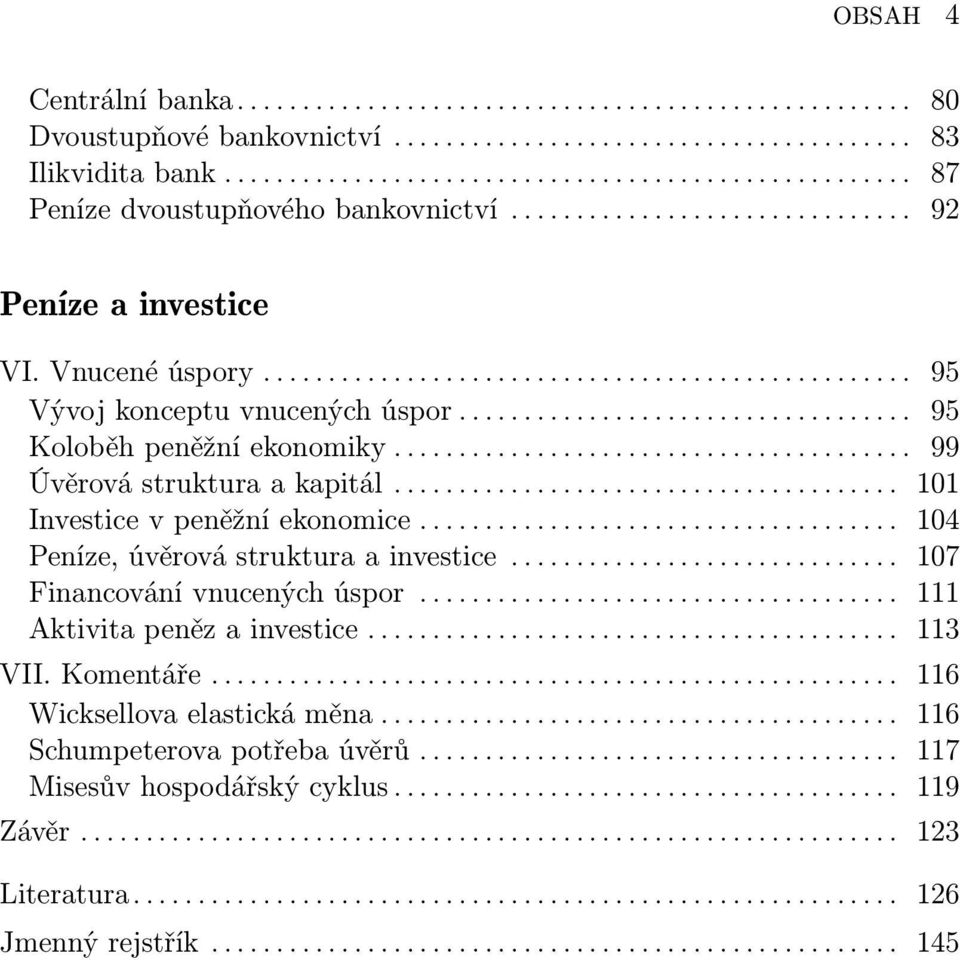 .................................. 95 Koloběh peněžní ekonomiky........................................ 99 Úvěrová struktura a kapitál....................................... 101 Investice v peněžní ekonomice.