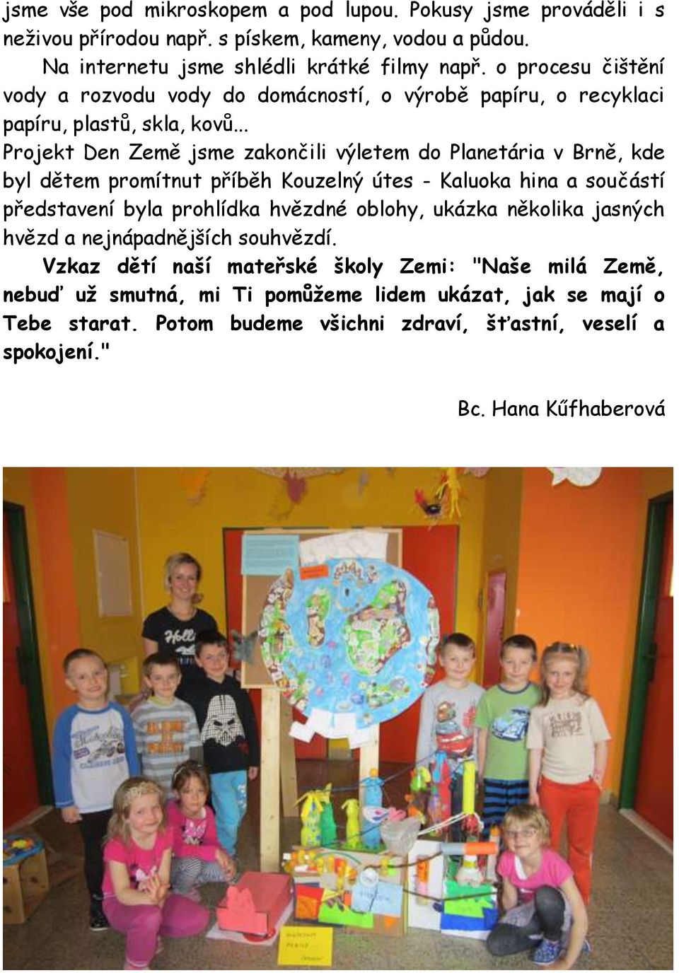 .. Projekt Den Země jsme zakončili výletem do Planetária v Brně, kde byl dětem promítnut příběh Kouzelný útes - Kaluoka hina a součástí představení byla prohlídka hvězdné oblohy,