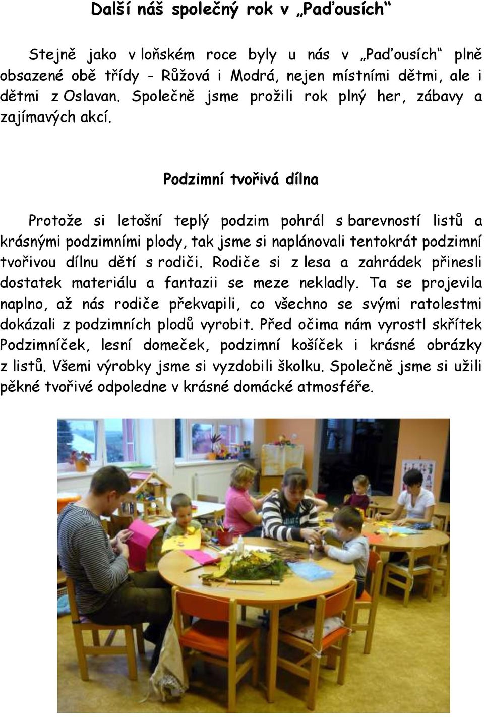 Podzimní tvořivá dílna Protože si letošní teplý podzim pohrál s barevností listů a krásnými podzimními plody, tak jsme si naplánovali tentokrát podzimní tvořivou dílnu dětí s rodiči.