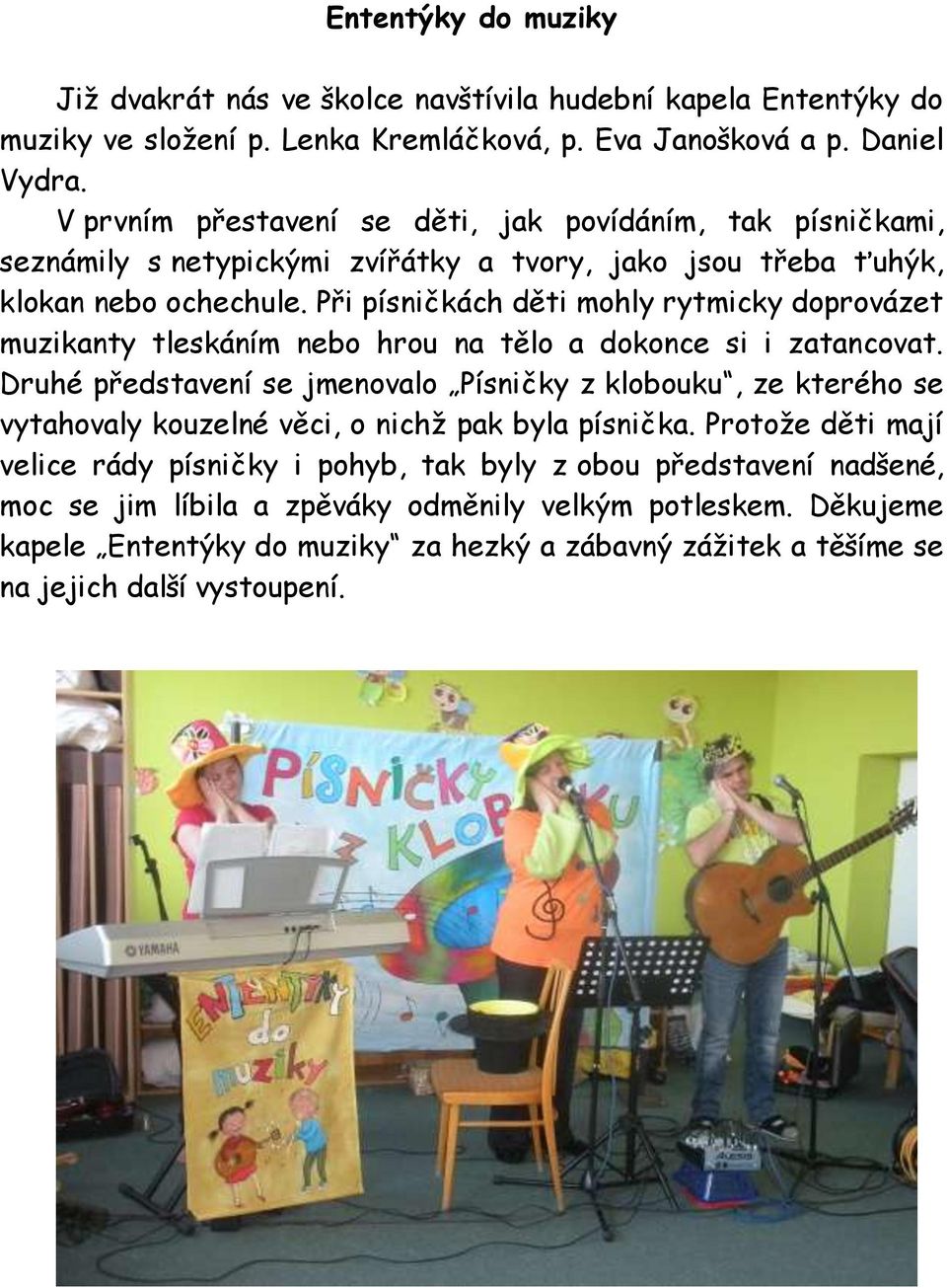 Při písničkách děti mohly rytmicky doprovázet muzikanty tleskáním nebo hrou na tělo a dokonce si i zatancovat.