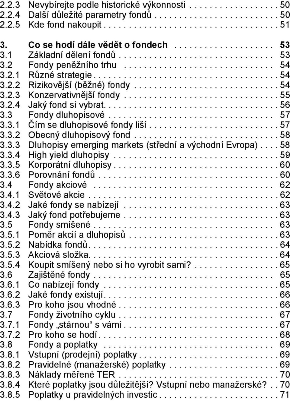 .................................... 54 3.2.2 Rizikovější (běžné) fondy............................. 54 3.2.3 Konzervativnější fondy............................... 55 3.2.4 Jaký fond si vybrat................................... 56 3.