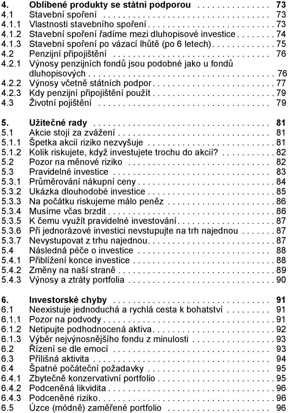 ..................................... 76 4.2.2 Výnosy včetně státních podpor......................... 77 4.2.3 Kdy penzijní připojištění použít......................... 79 4.3 Životní pojištění................................... 79 5.