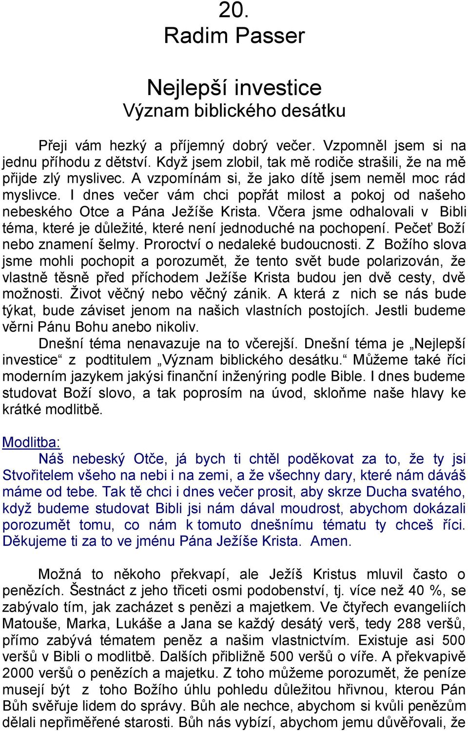 I dnes večer vám chci popřát milost a pokoj od našeho nebeského Otce a Pána Jeţíše Krista. Včera jsme odhalovali v Bibli téma, které je důleţité, které není jednoduché na pochopení.