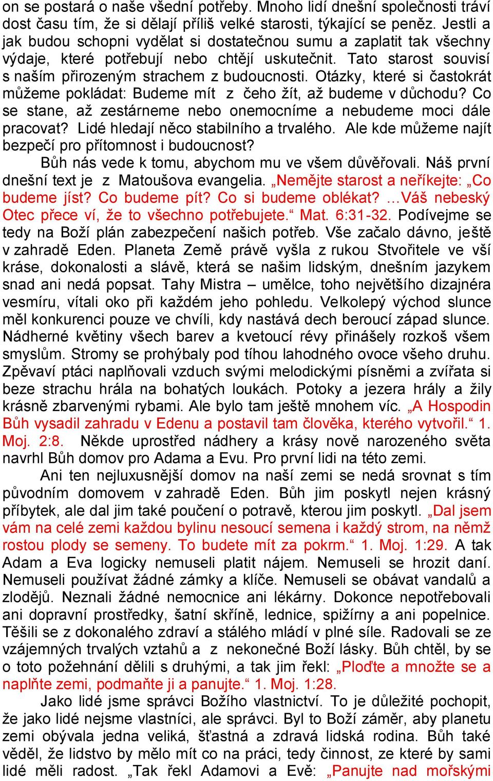 Otázky, které si častokrát můţeme pokládat: Budeme mít z čeho ţít, aţ budeme v důchodu? Co se stane, aţ zestárneme nebo onemocníme a nebudeme moci dále pracovat?