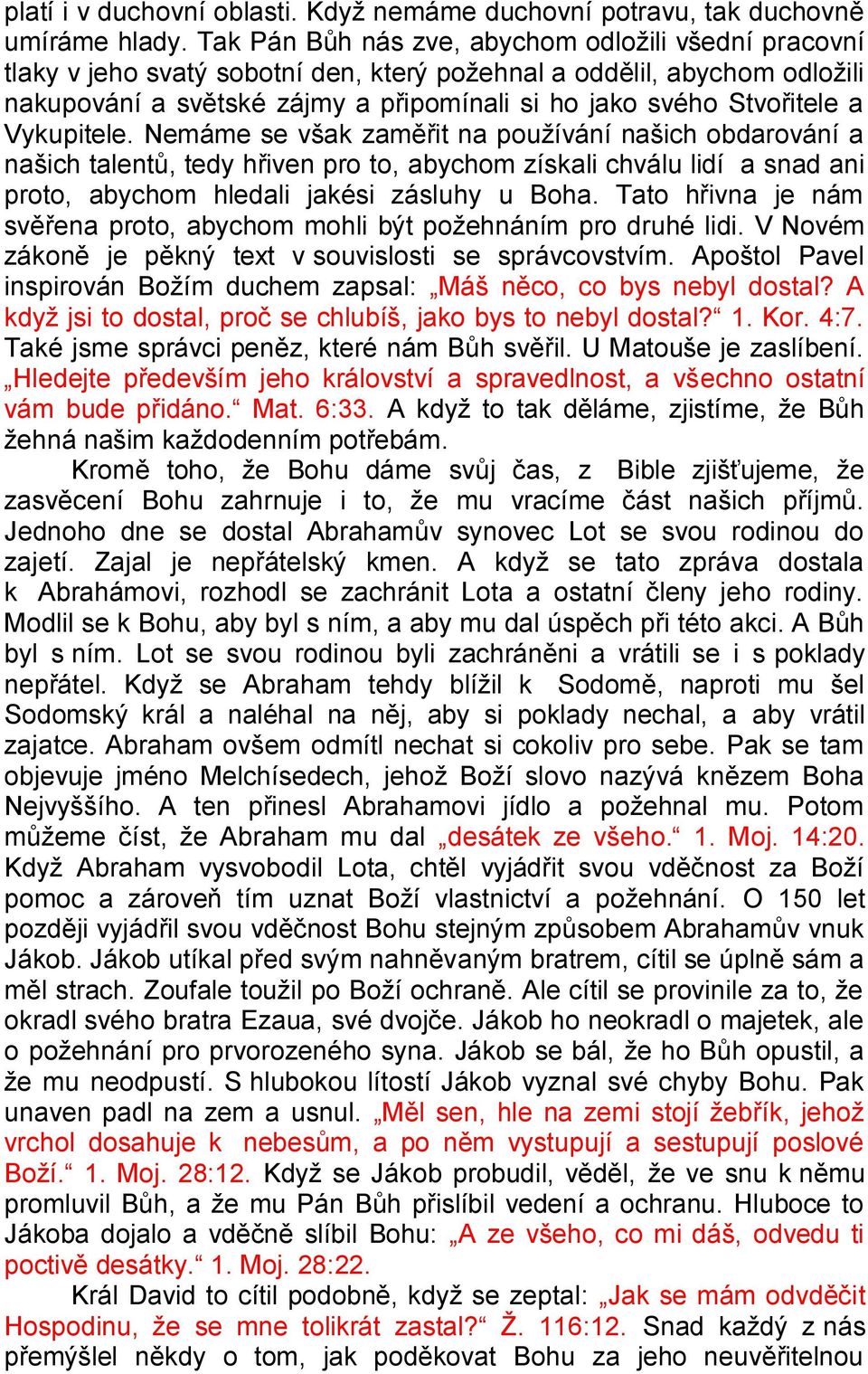 Vykupitele. Nemáme se však zaměřit na pouţívání našich obdarování a našich talentů, tedy hřiven pro to, abychom získali chválu lidí a snad ani proto, abychom hledali jakési zásluhy u Boha.