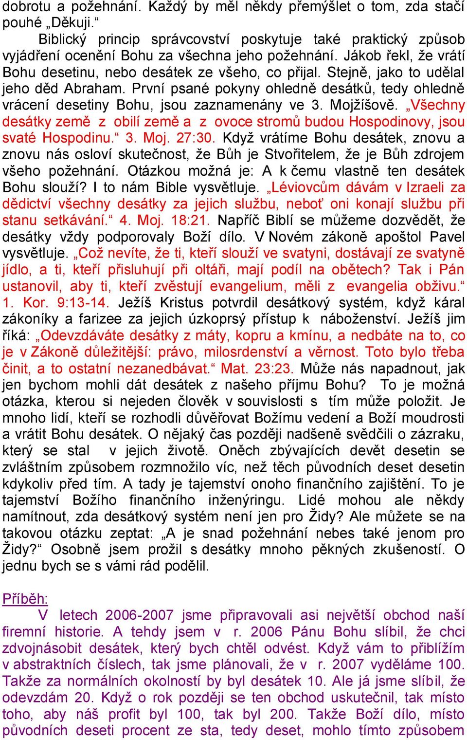 První psané pokyny ohledně desátků, tedy ohledně vrácení desetiny Bohu, jsou zaznamenány ve 3. Mojţíšově. Všechny desátky země z obilí země a z ovoce stromů budou Hospodinovy, jsou svaté Hospodinu. 3. Moj. 27:30.