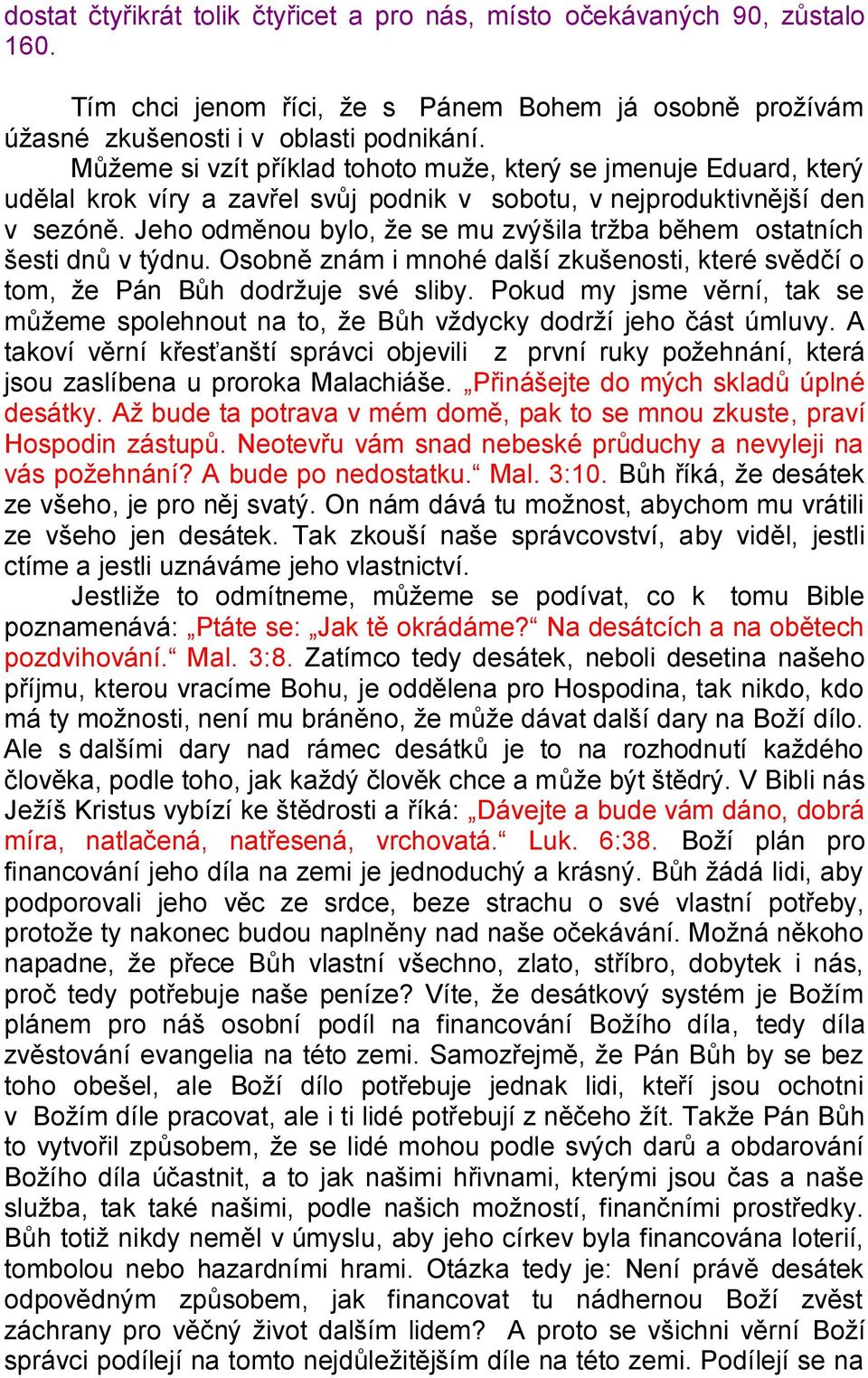 Jeho odměnou bylo, ţe se mu zvýšila trţba během ostatních šesti dnů v týdnu. Osobně znám i mnohé další zkušenosti, které svědčí o tom, ţe Pán Bůh dodrţuje své sliby.