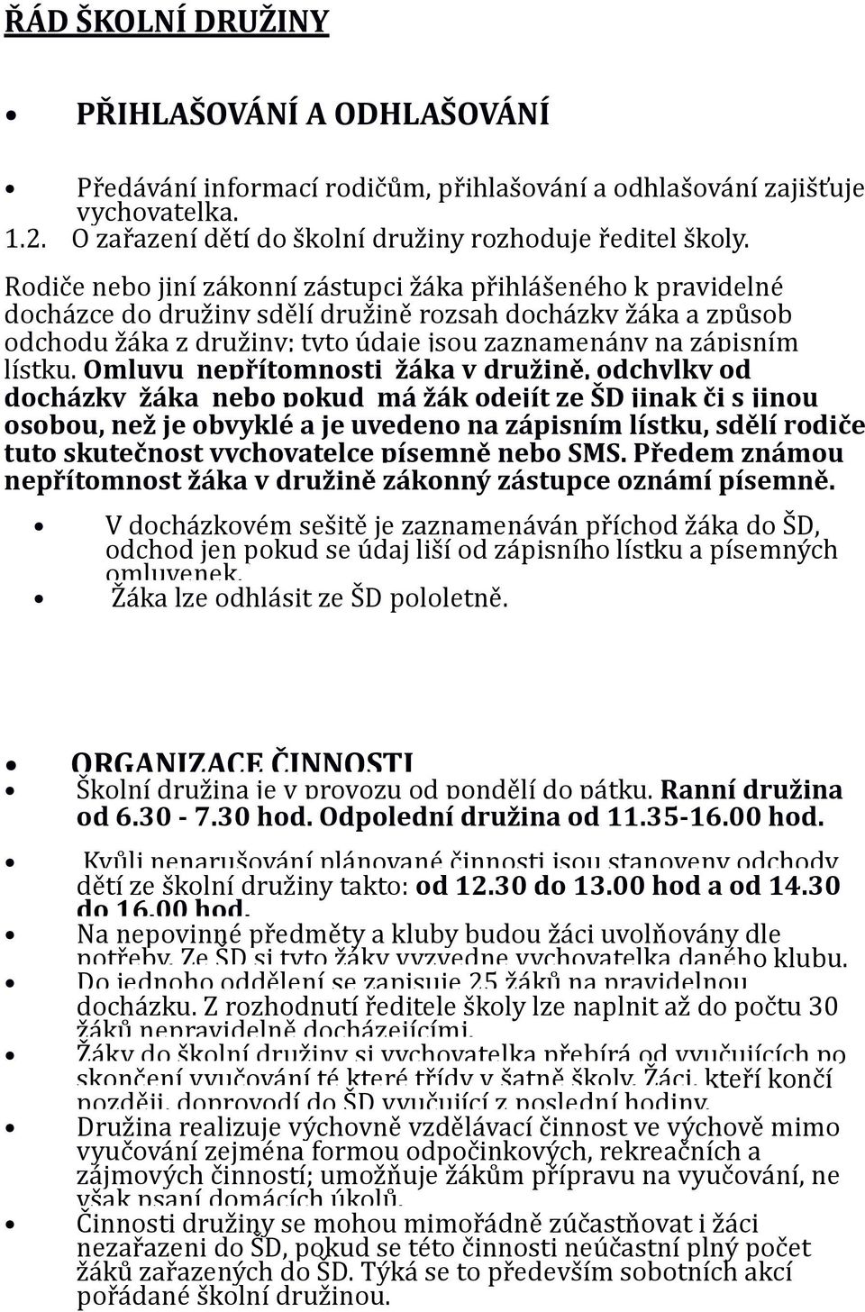 Omluvu nepřítomnosti žáka v družině, odchylky od docházky žáka nebo pokud má žák odejít ze ŠD jinak či s jinou osobou, než je obvyklé a je uvedeno na zápisním lístku, sdělí rodiče tuto skutečnost