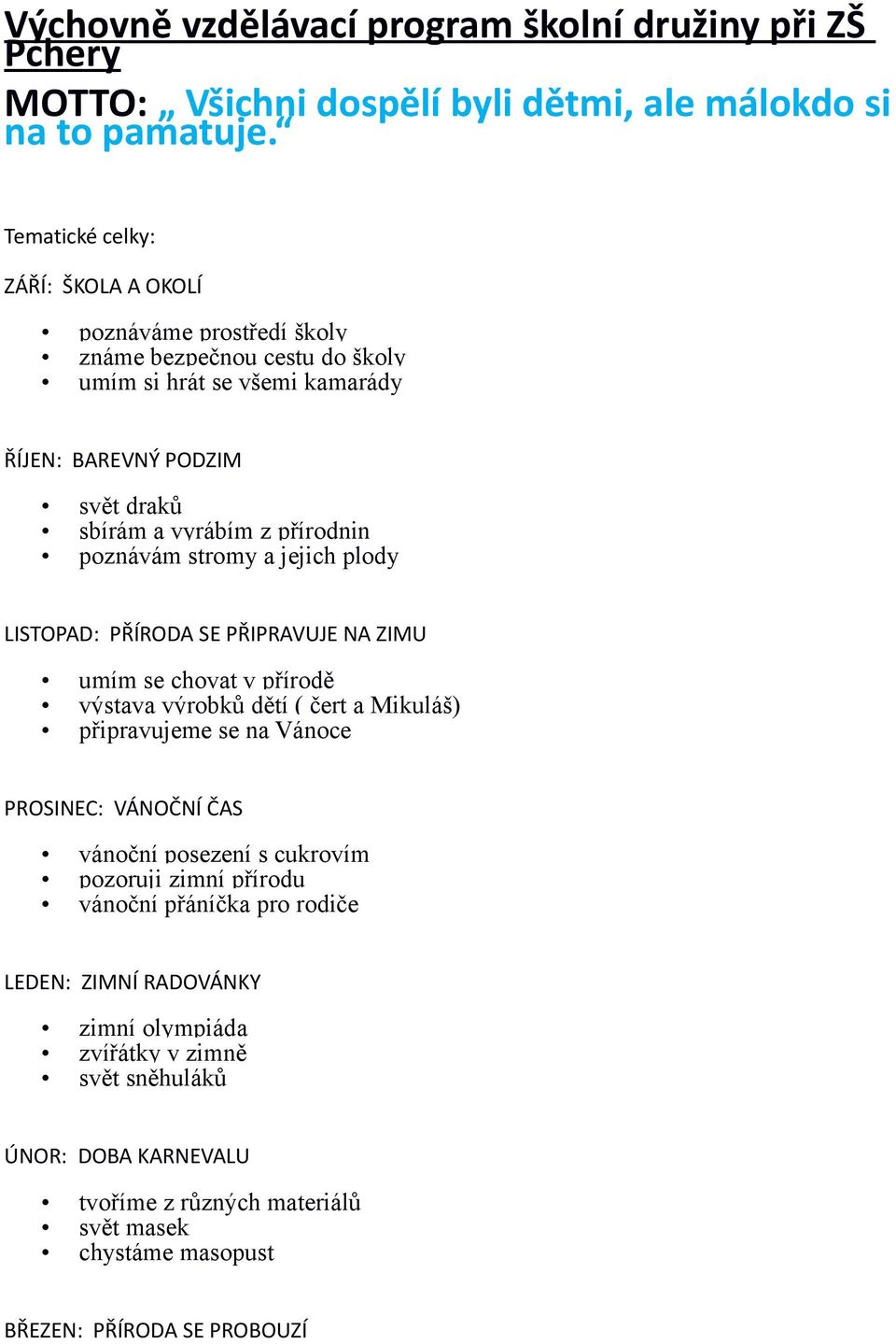 poznávám stromy a jejich plody LISTOPAD: PŘÍRODA SE PŘIPRAVUJE NA ZIMU umím se chovat v přírodě výstava výrobků dětí ( čert a Mikuláš) připravujeme se na Vánoce PROSINEC: VÁNOČNÍ ČAS