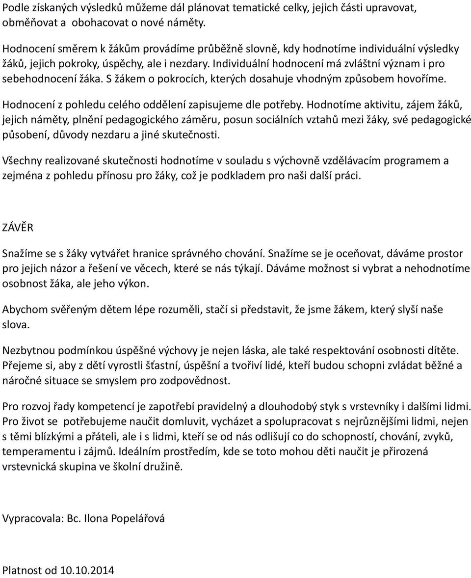 Individuální hodnocení má zvláštní význam i pro sebehodnocení žáka. S žákem o pokrocích, kterých dosahuje vhodným způsobem hovoříme. Hodnocení z pohledu celého oddělení zapisujeme dle potřeby.