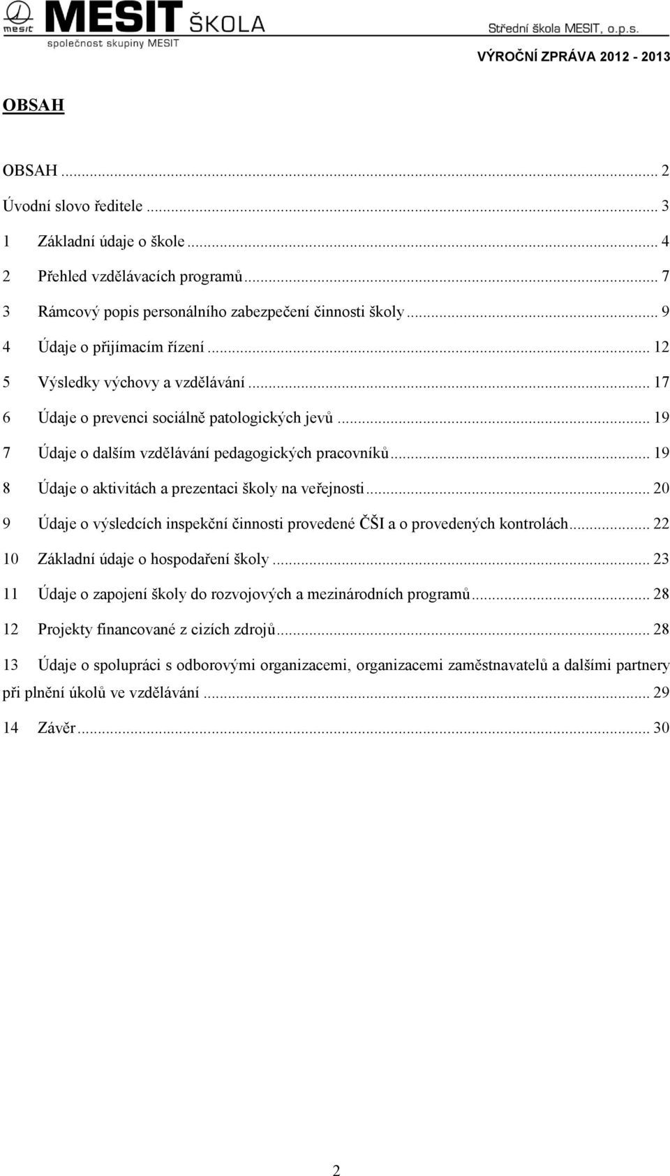 .. 19 8 Údaje o aktivitách a prezentaci školy na veřejnosti... 20 9 Údaje o výsledcích inspekční činnosti provedené ČŠI a o provedených kontrolách... 22 10 Základní údaje o hospodaření školy.