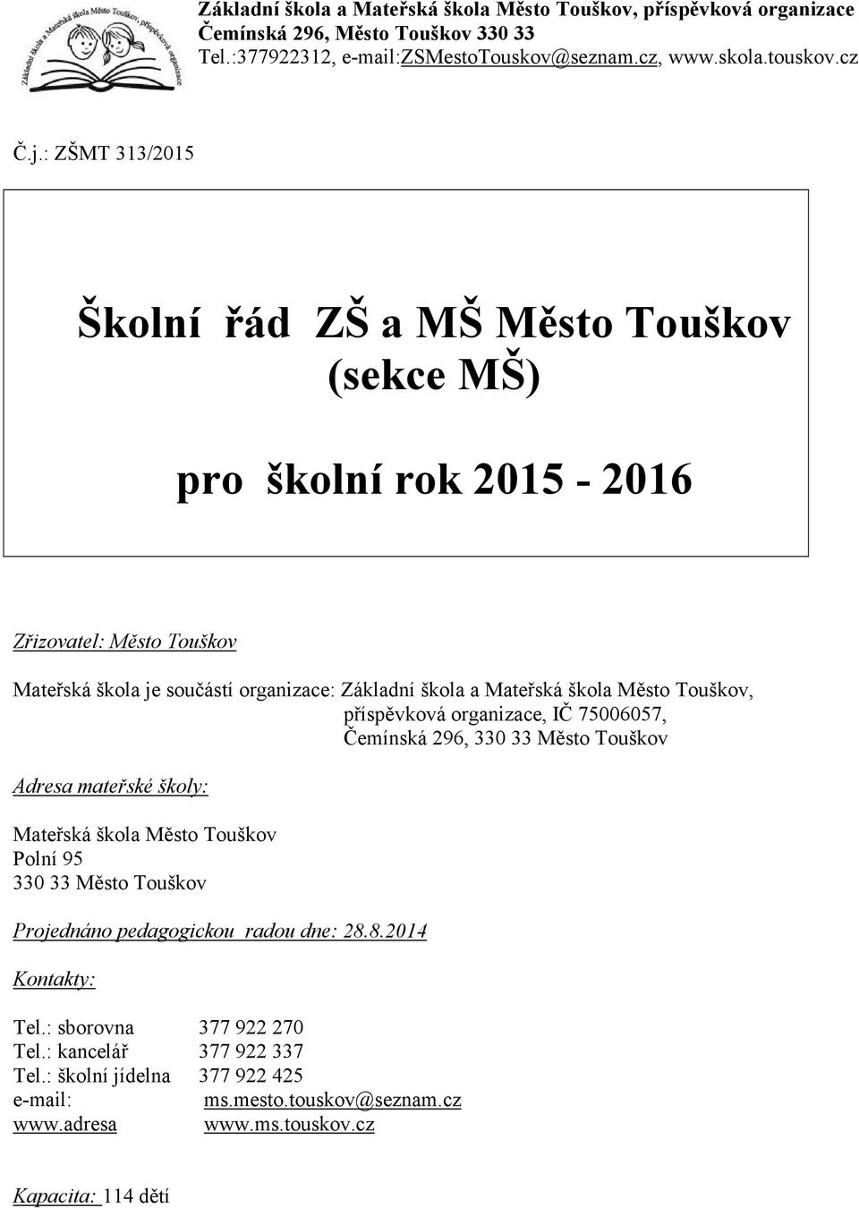 Touškov, příspěvková organizace, IČ 75006057, Čemínská 296, 330 33 Město Touškov Adresa mateřské školy: Mateřská škola Město Touškov Polní 95 330 33 Město Touškov Projednáno pedagogickou