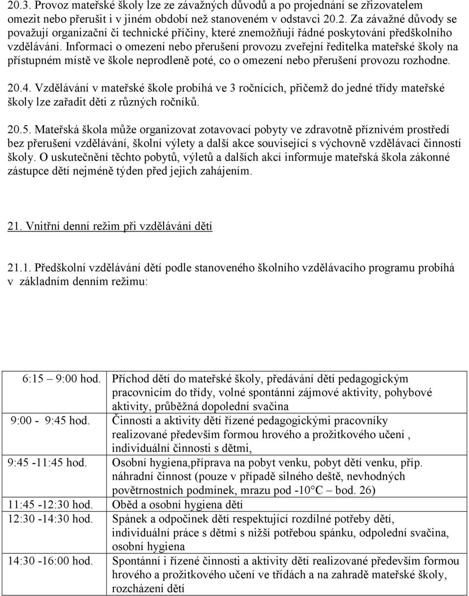 Vzdělávání v mateřské škole probíhá ve 3 ročnících, přičemž do jedné třídy mateřské školy lze zařadit děti z různých ročníků. 20.5.