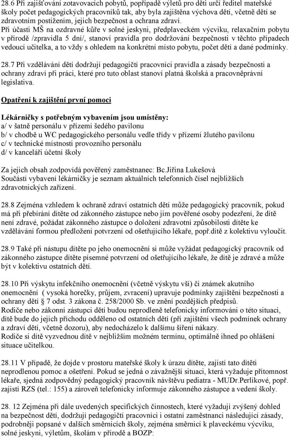 Při účasti MŠ na ozdravné kůře v solné jeskyni, předplaveckém výcviku, relaxačním pobytu v přírodě /zpravidla 5 dní/, stanoví pravidla pro dodržování bezpečnosti v těchto případech vedoucí učitelka,