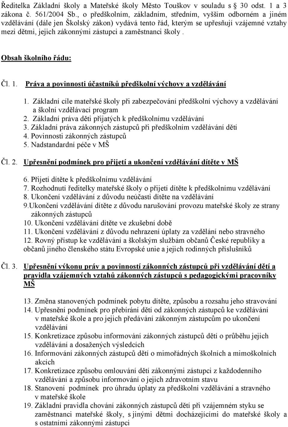 zaměstnanci školy. Obsah školního řádu: Čl. 1. Práva a povinnosti účastníků předškolní výchovy a vzdělávání 1.