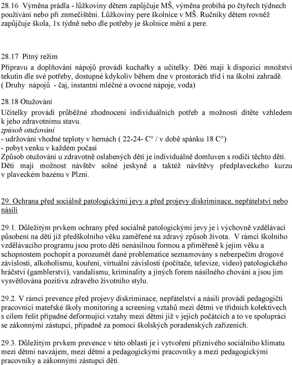 Děti mají k dispozici množství tekutin dle své potřeby, dostupné kdykoliv během dne v prostorách tříd i na školní zahradě. ( Druhy nápojů - čaj, instantní mléčné a ovocné nápoje, voda) 28.