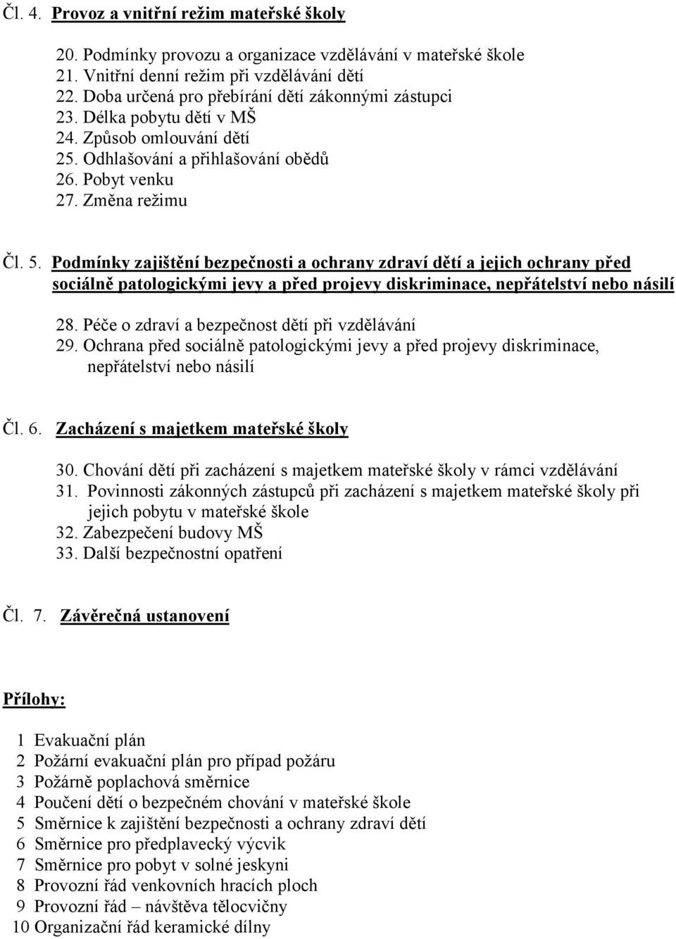 Podmínky zajištění bezpečnosti a ochrany zdraví dětí a jejich ochrany před sociálně patologickými jevy a před projevy diskriminace, nepřátelství nebo násilí 28.