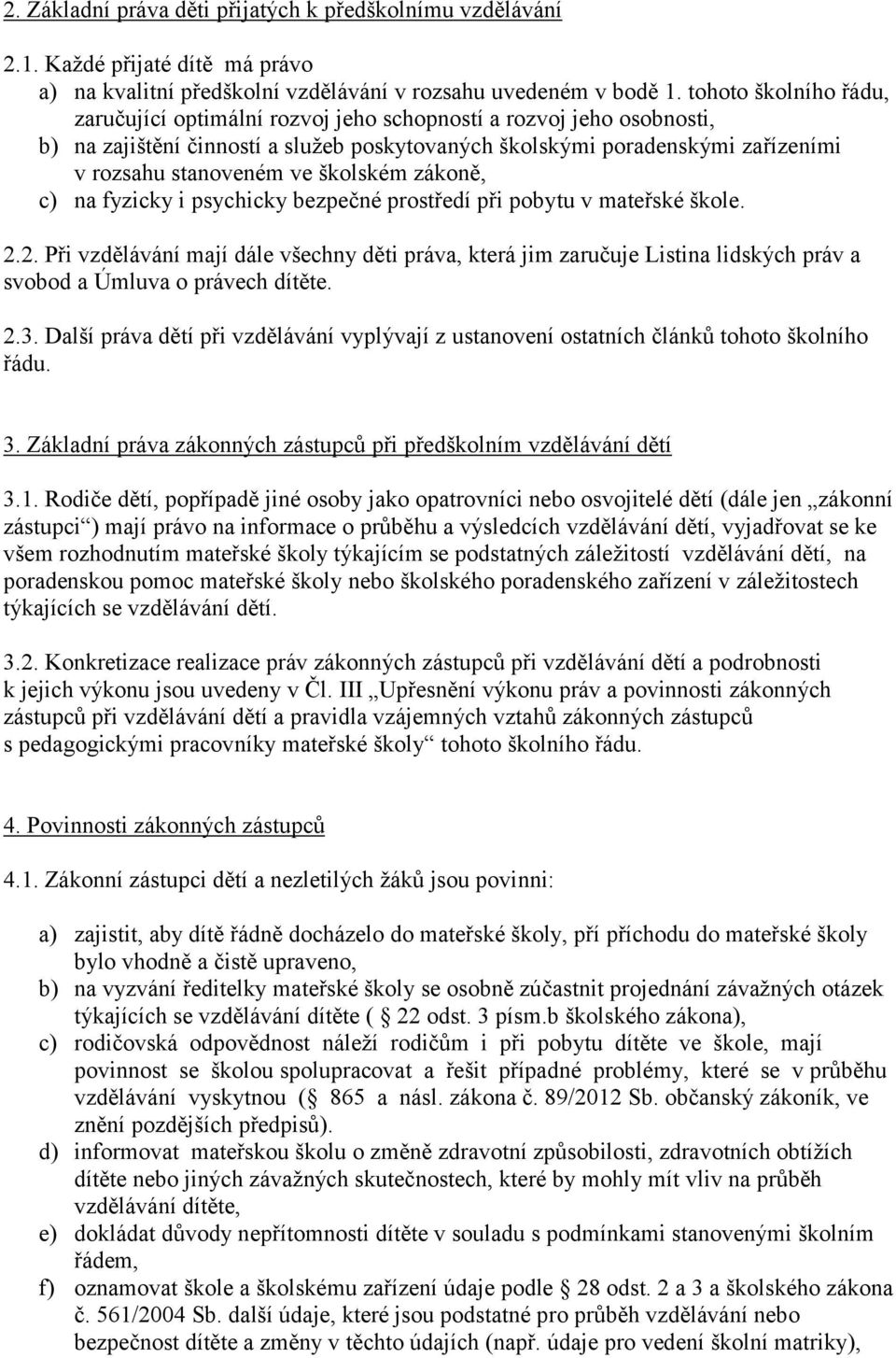 školském zákoně, c) na fyzicky i psychicky bezpečné prostředí při pobytu v mateřské škole. 2.