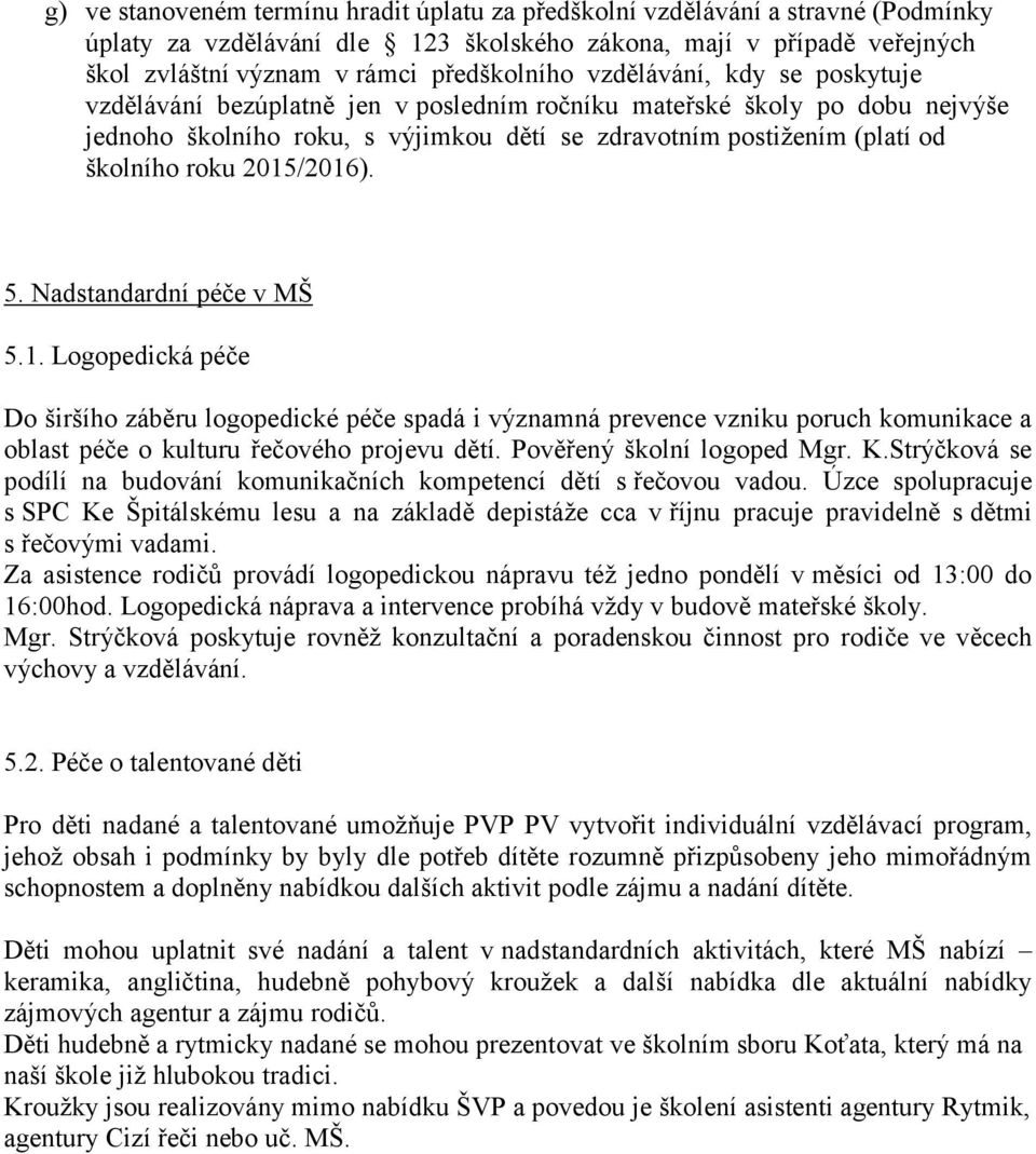 2015/2016). 5. Nadstandardní péče v MŠ 5.1. Logopedická péče Do širšího záběru logopedické péče spadá i významná prevence vzniku poruch komunikace a oblast péče o kulturu řečového projevu dětí.