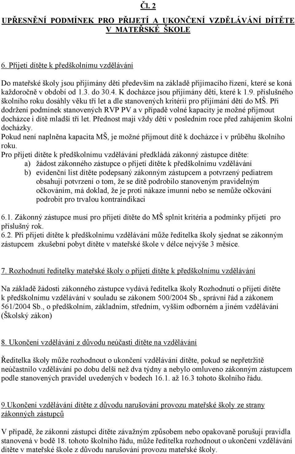 K docházce jsou přijímány děti, které k 1.9. příslušného školního roku dosáhly věku tří let a dle stanovených kritérií pro přijímání dětí do MŠ.