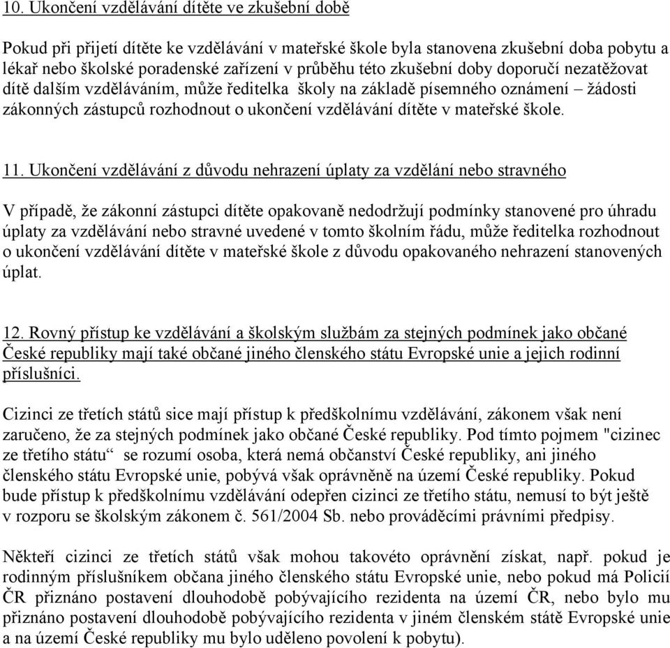 Ukončení vzdělávání z důvodu nehrazení úplaty za vzdělání nebo stravného V případě, že zákonní zástupci dítěte opakovaně nedodržují podmínky stanovené pro úhradu úplaty za vzdělávání nebo stravné