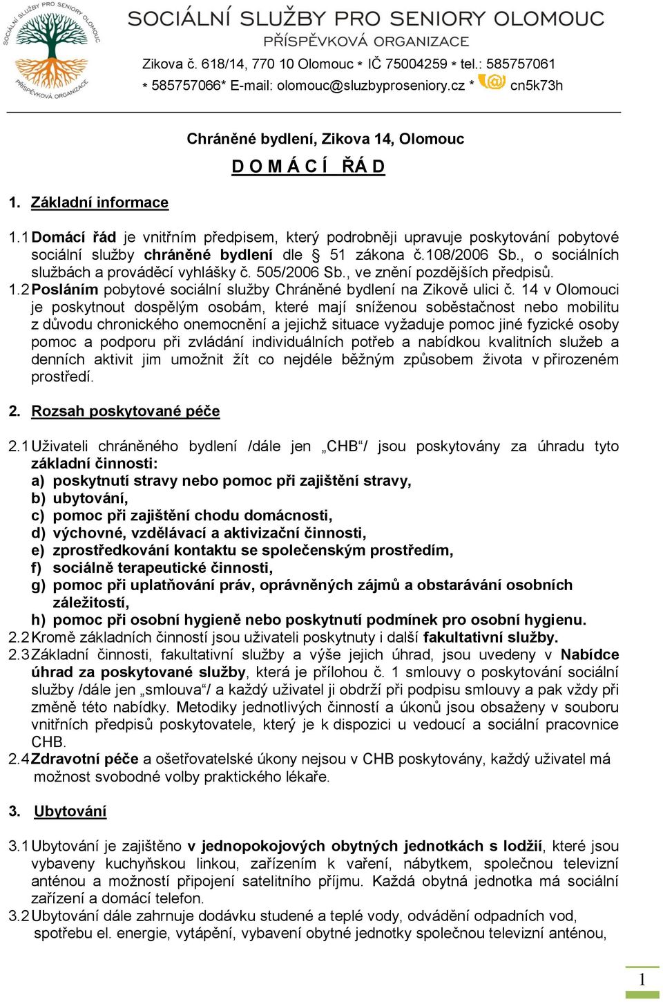 1 Domácí řád je vnitřním předpisem, který podrobněji upravuje poskytování pobytové sociální služby chráněné bydlení dle 51 zákona č.108/2006 Sb., o sociálních službách a prováděcí vyhlášky č.