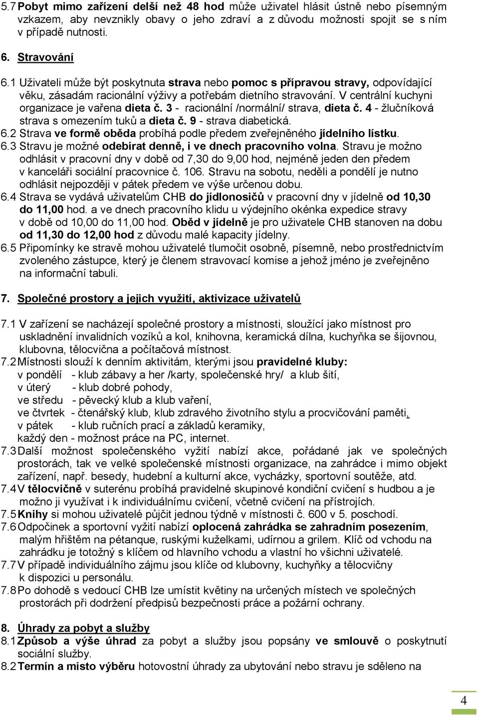 3 - racionální /normální/ strava, dieta č. 4 - žlučníková strava s omezením tuků a dieta č. 9 - strava diabetická. 6.2 Strava ve formě oběda probíhá podle předem zveřejněného jídelního lístku. 6.3 Stravu je možné odebírat denně, i ve dnech pracovního volna.