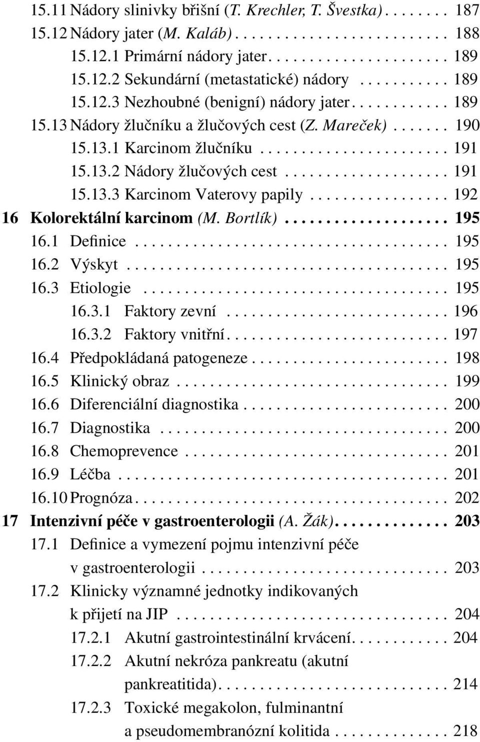 13.1 Karcinom žlučníku....................... 191 15.13.2 Nádory žlučových cest.................... 191 15.13.3 Karcinom Vaterovy papily................. 192 16 Kolorektální karcinom (M. Bortlík).