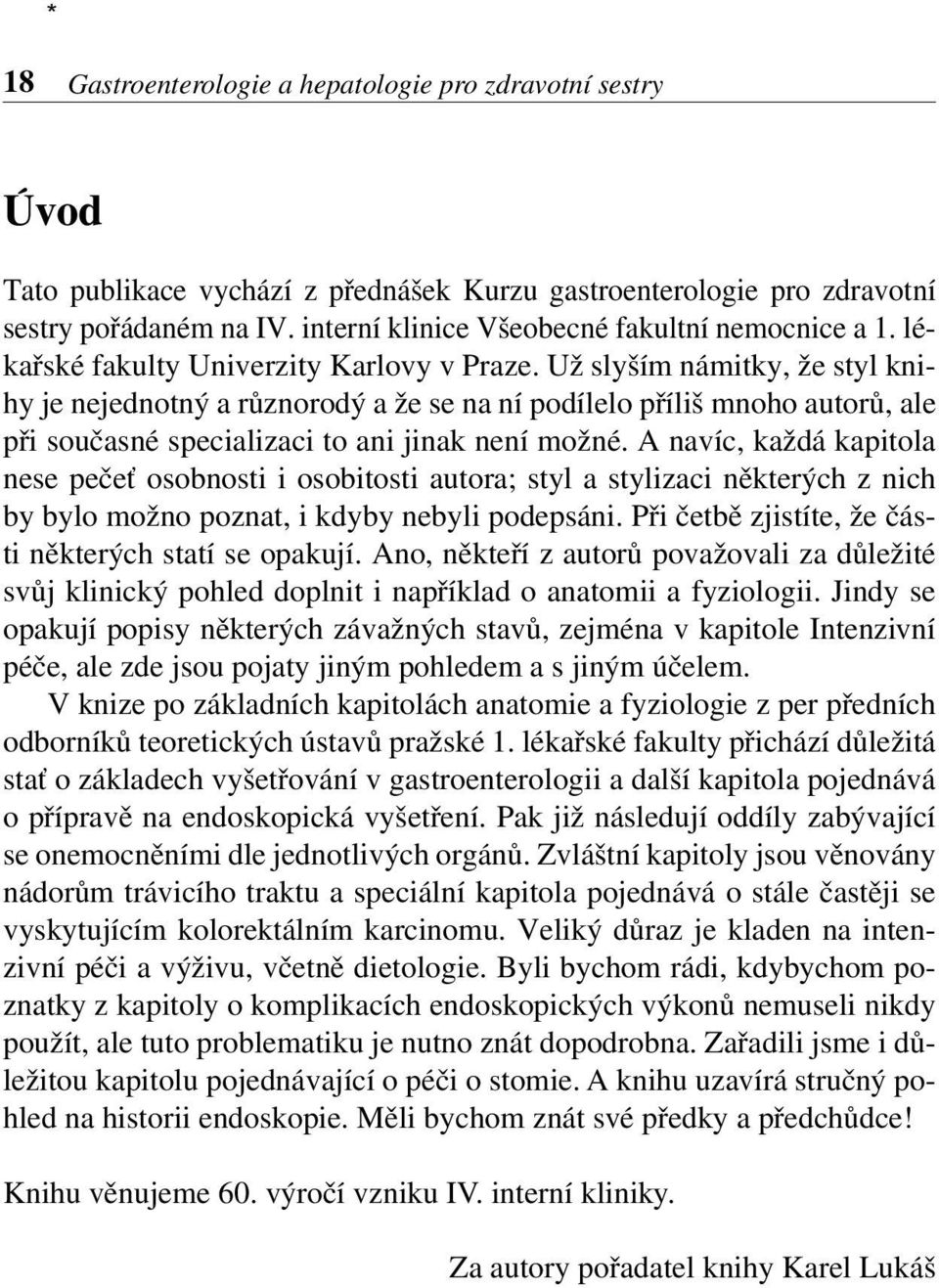 Už slyším námitky, že styl knihy je nejednotný a různorodý a že se na ní podílelo příliš mnoho autorů, ale při současné specializaci to ani jinak není možné.